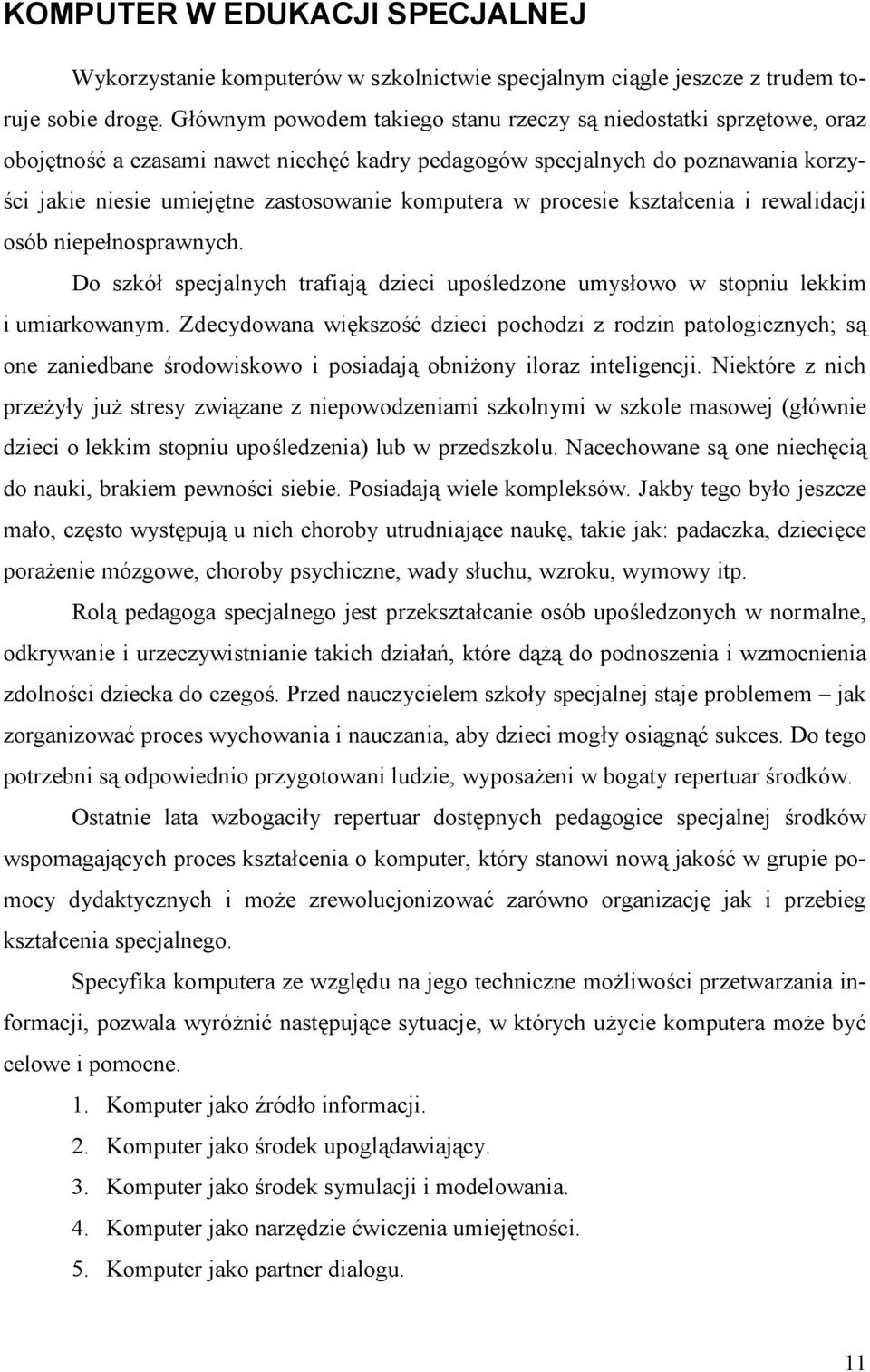 w procesie kształcenia i rewalidacji osób niepełnosprawnych. Do szkół specjalnych trafiają dzieci upośledzone umysłowo w stopniu lekkim i umiarkowanym.