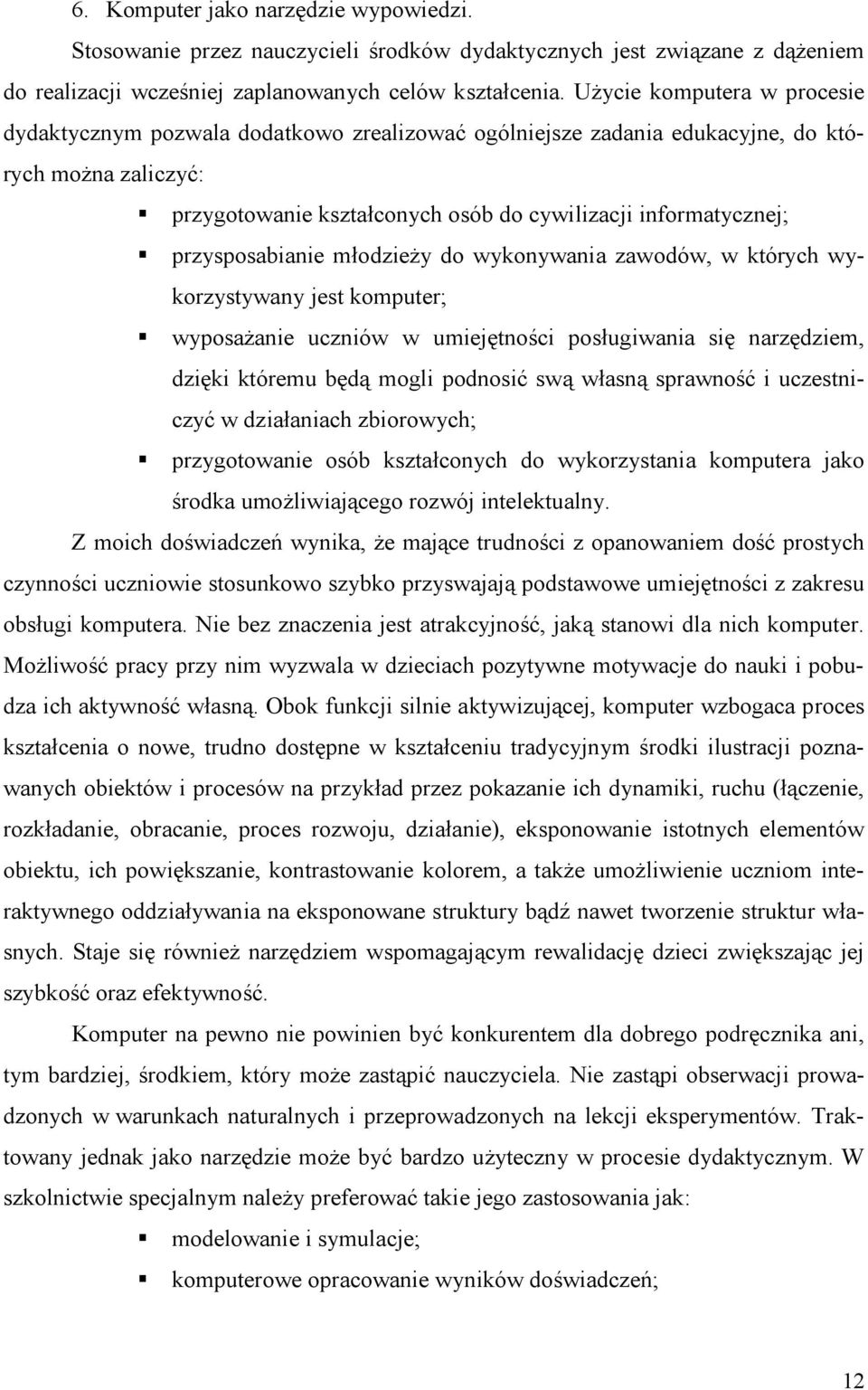 przysposabianie młodzieży do wykonywania zawodów, w których wykorzystywany jest komputer; wyposażanie uczniów w umiejętności posługiwania się narzędziem, dzięki któremu będą mogli podnosić swą własną