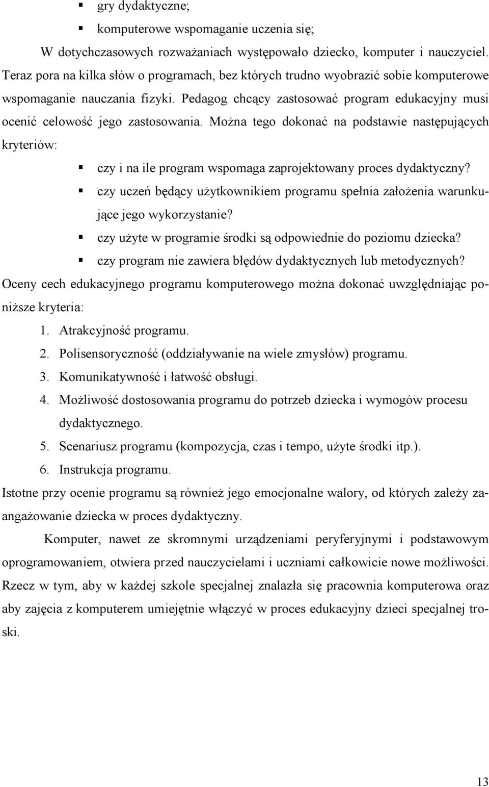 Można tego dokonać na podstawie następujących kryteriów: czy i na ile program wspomaga zaprojektowany proces dydaktyczny?