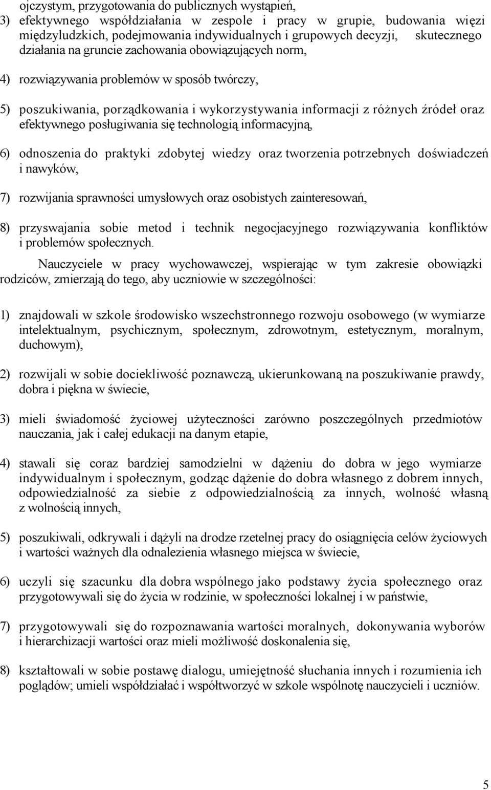 efektywnego posługiwania się technologią informacyjną, 6) odnoszenia do praktyki zdobytej wiedzy oraz tworzenia potrzebnych doświadczeń i nawyków, 7) rozwijania sprawności umysłowych oraz osobistych