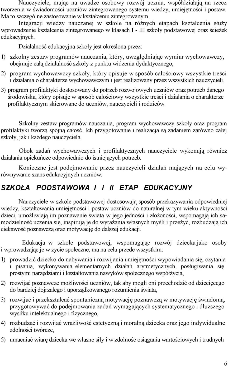 Integracji wiedzy nauczanej w szkole na różnych etapach kształcenia służy wprowadzenie kształcenia zintegrowanego w klasach I - III szkoły podstawowej oraz ścieżek edukacyjnych.