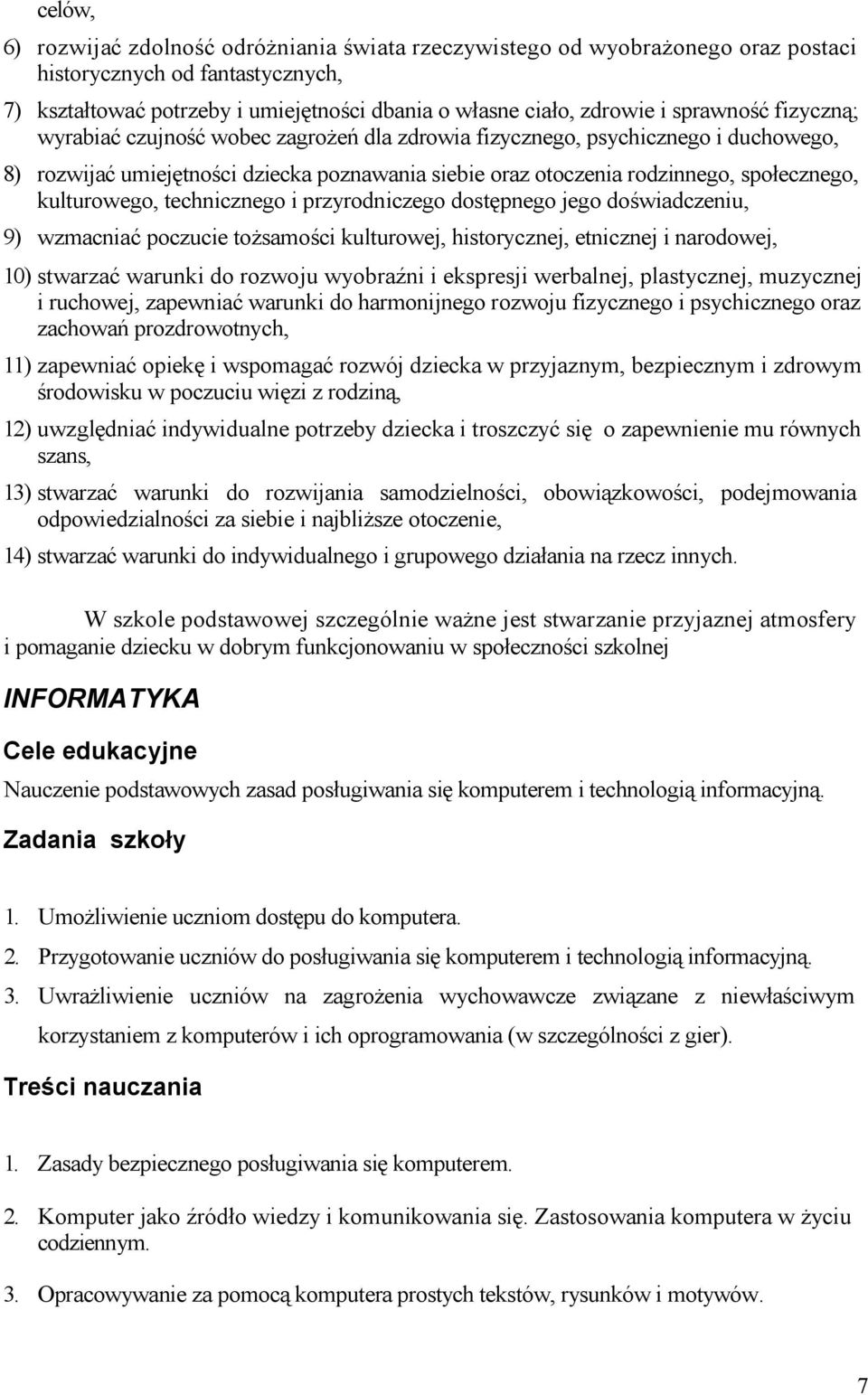 kulturowego, technicznego i przyrodniczego dostępnego jego doświadczeniu, 9) wzmacniać poczucie tożsamości kulturowej, historycznej, etnicznej i narodowej, 10) stwarzać warunki do rozwoju wyobraźni i