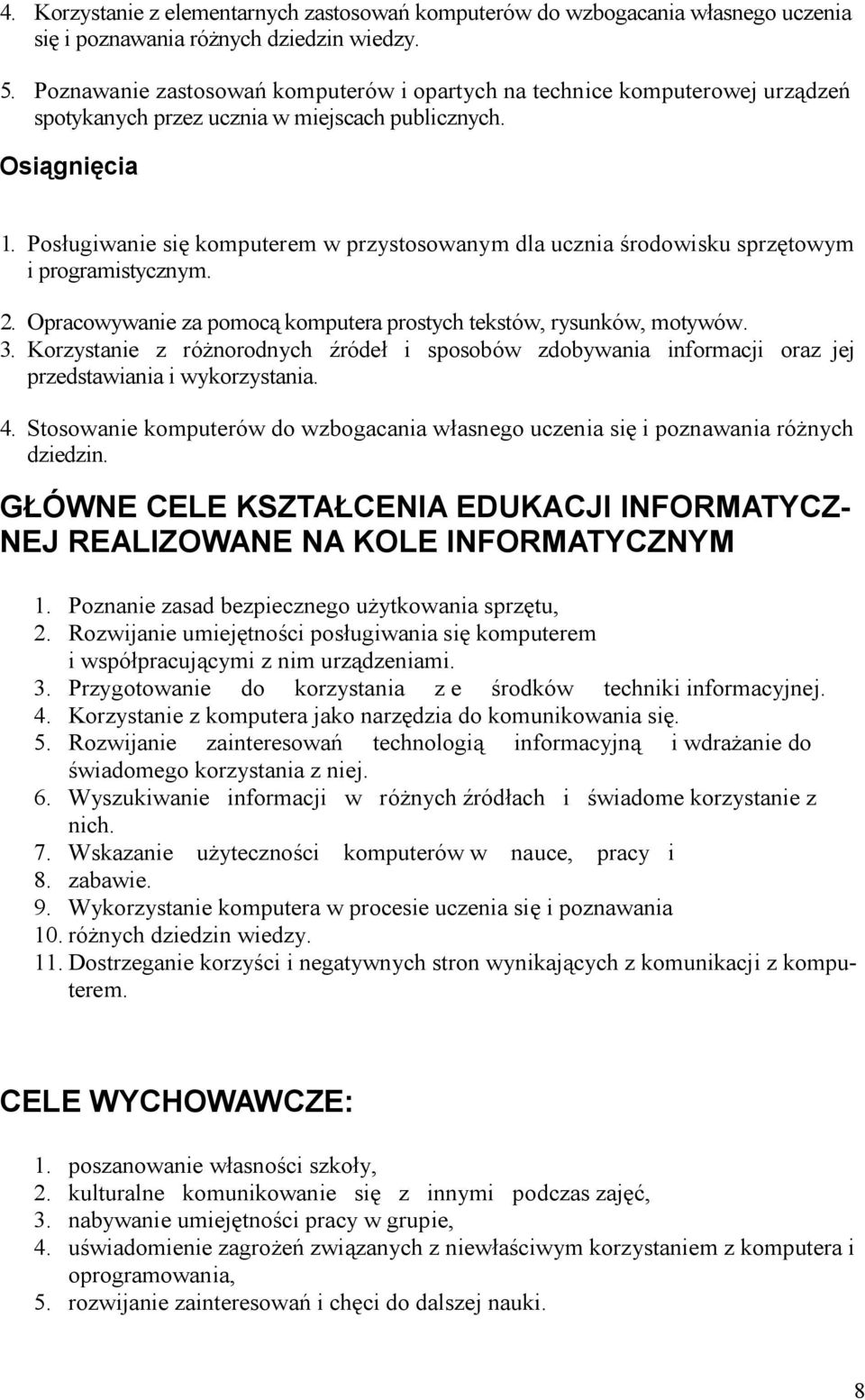 Posługiwanie się komputerem w przystosowanym dla ucznia środowisku sprzętowym i programistycznym. 2. Opracowywanie za pomocą komputera prostych tekstów, rysunków, motywów. 3.