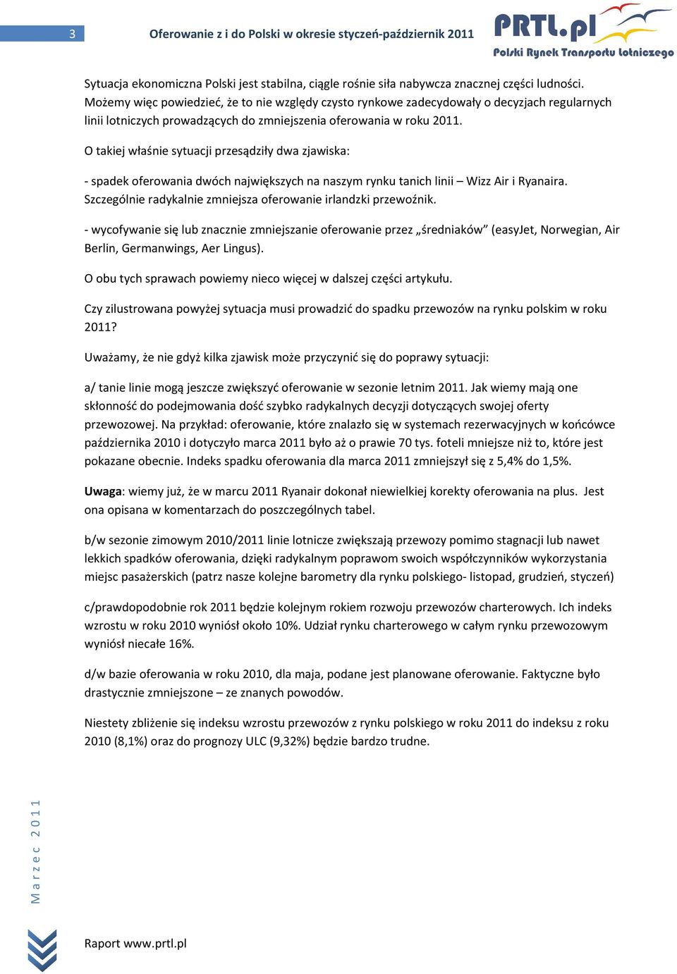 O takiej właśnie sytuacji przesądziły dwa zjawiska: - spadek oferowania dwóch największych na naszym rynku tanich linii Wizz Air i Ryanaira.