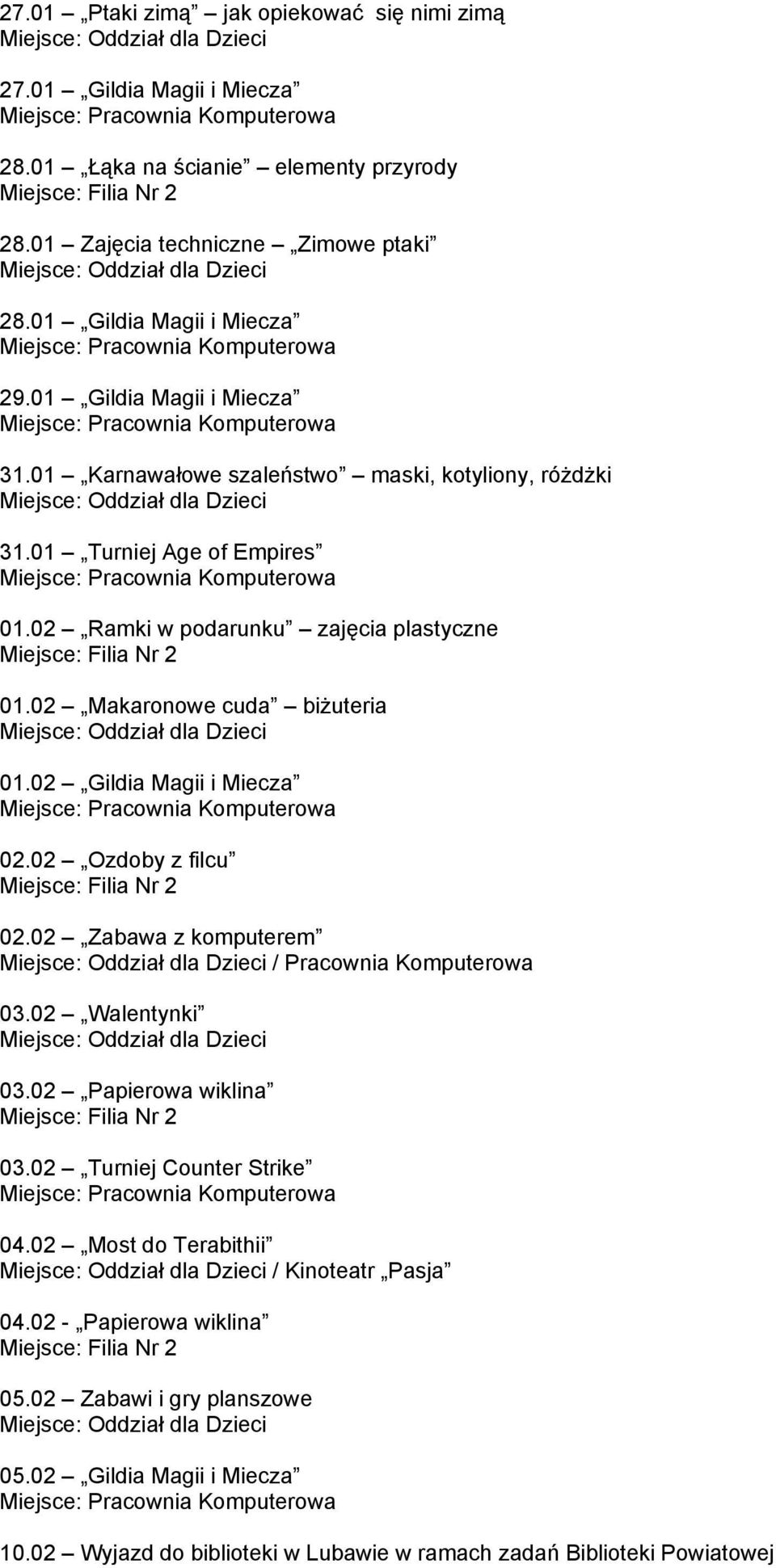 02 Makaronowe cuda biżuteria 01.02 Gildia Magii i Miecza 02.02 Ozdoby z filcu 02.02 Zabawa z komputerem / Pracownia Komputerowa 03.02 Walentynki 03.02 Papierowa wiklina 03.