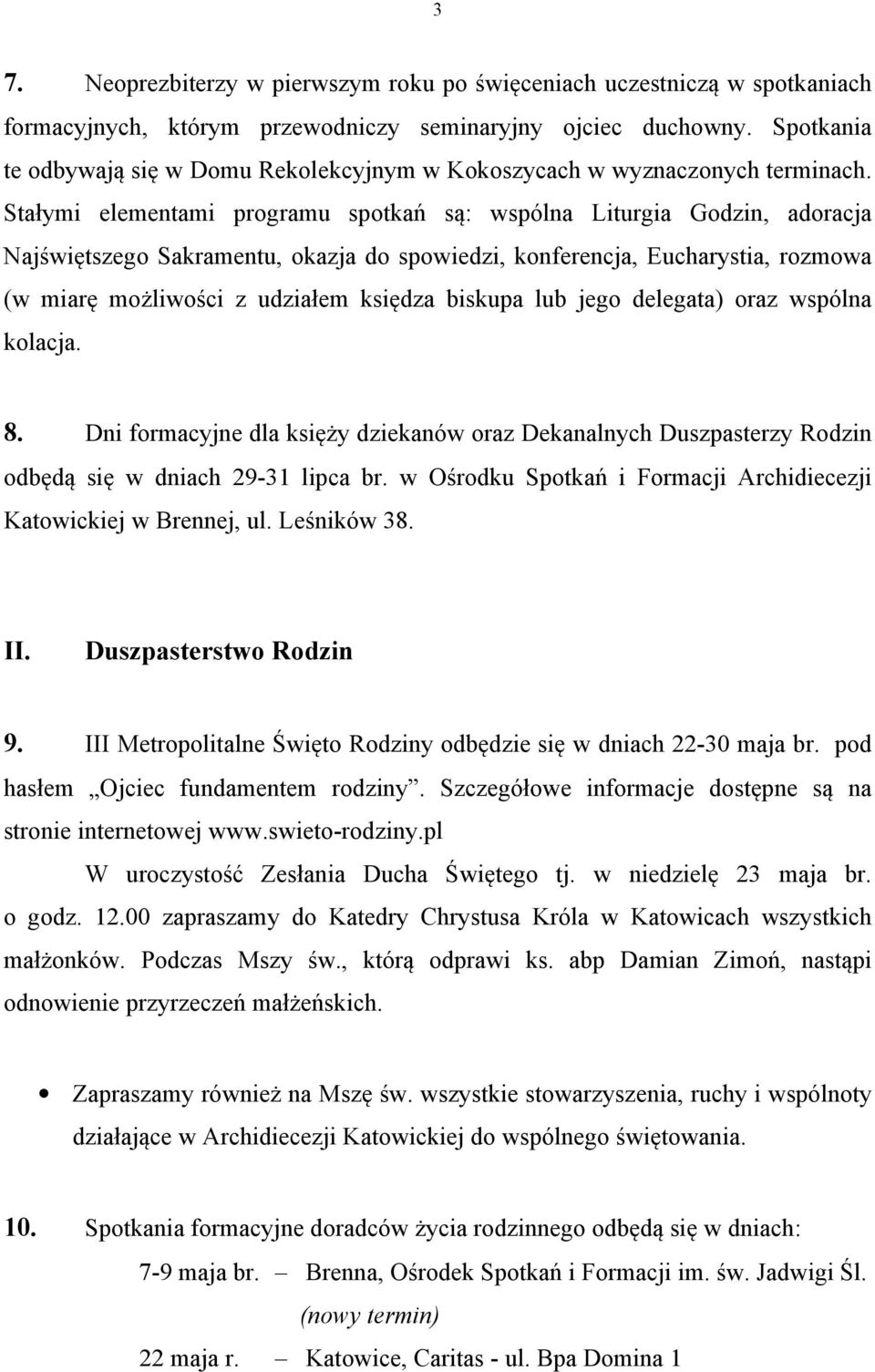 Stałymi elementami programu spotkań są: wspólna Liturgia Godzin, adoracja Najświętszego Sakramentu, okazja do spowiedzi, konferencja, Eucharystia, rozmowa (w miarę możliwości z udziałem księdza