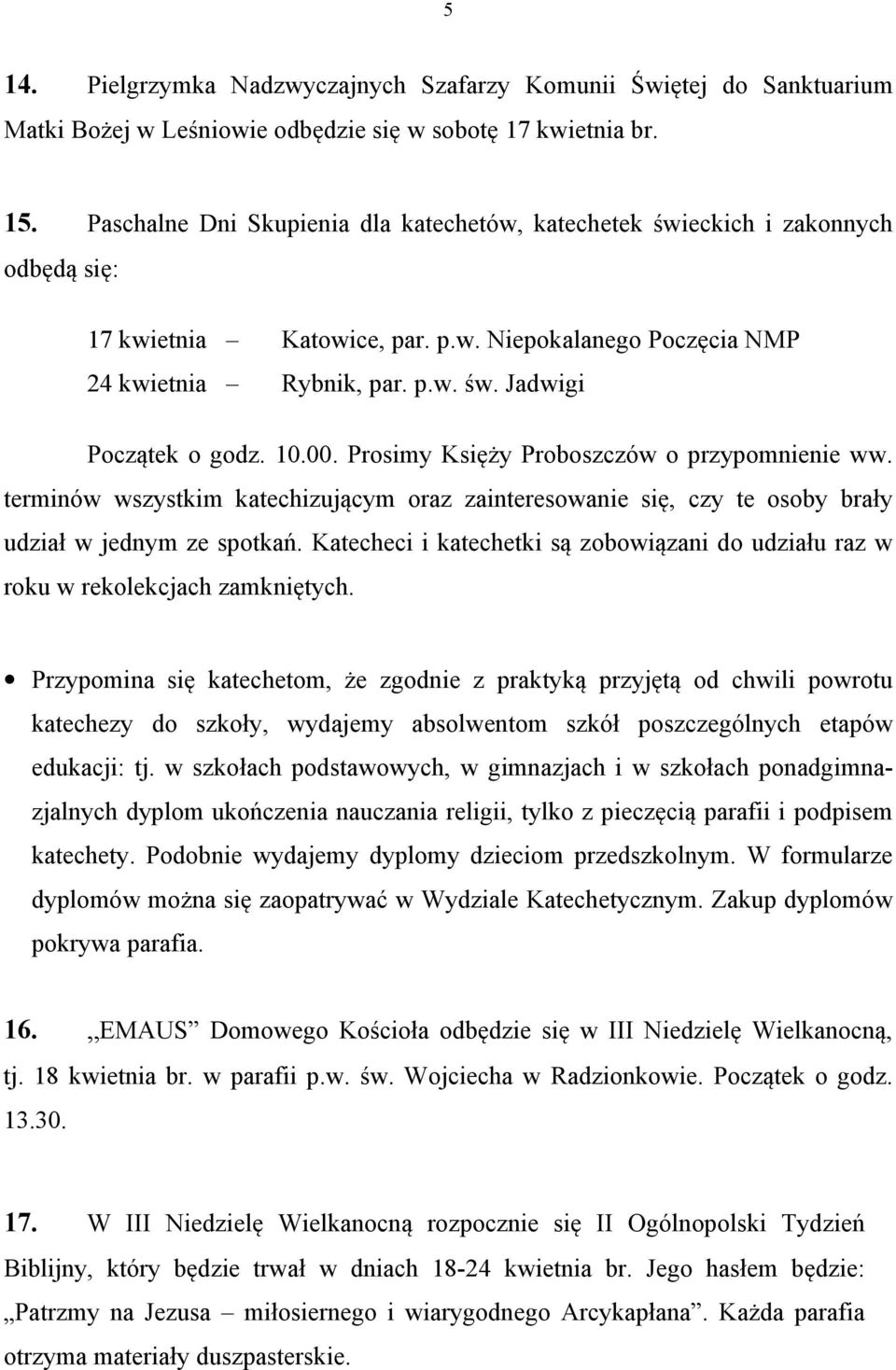 10.00. Prosimy Księży Proboszczów o przypomnienie ww. terminów wszystkim katechizującym oraz zainteresowanie się, czy te osoby brały udział w jednym ze spotkań.