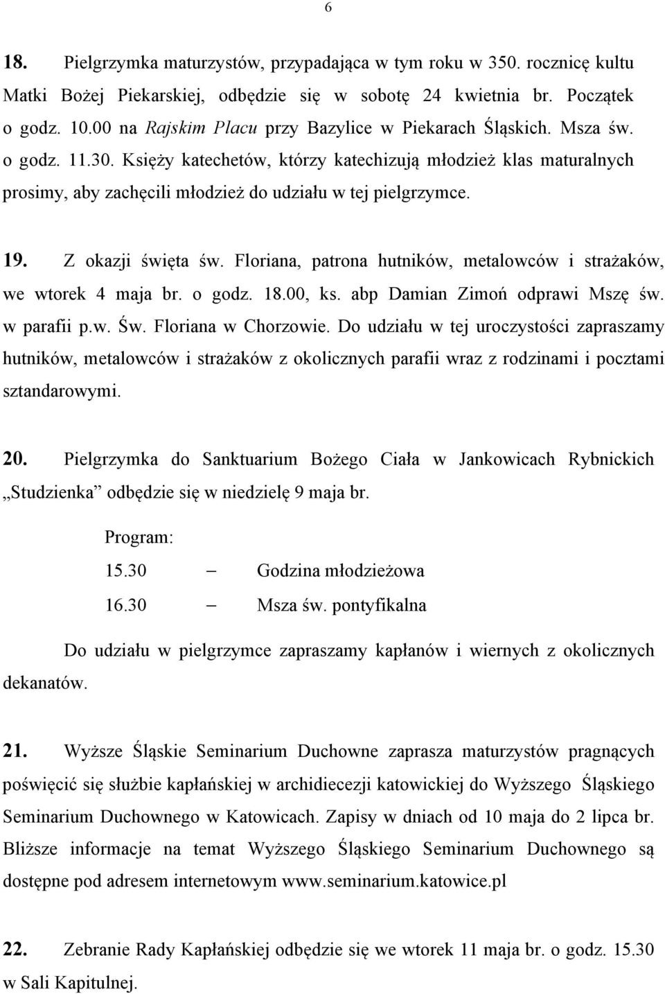 Księży katechetów, którzy katechizują młodzież klas maturalnych prosimy, aby zachęcili młodzież do udziału w tej pielgrzymce. 19. Z okazji święta św.