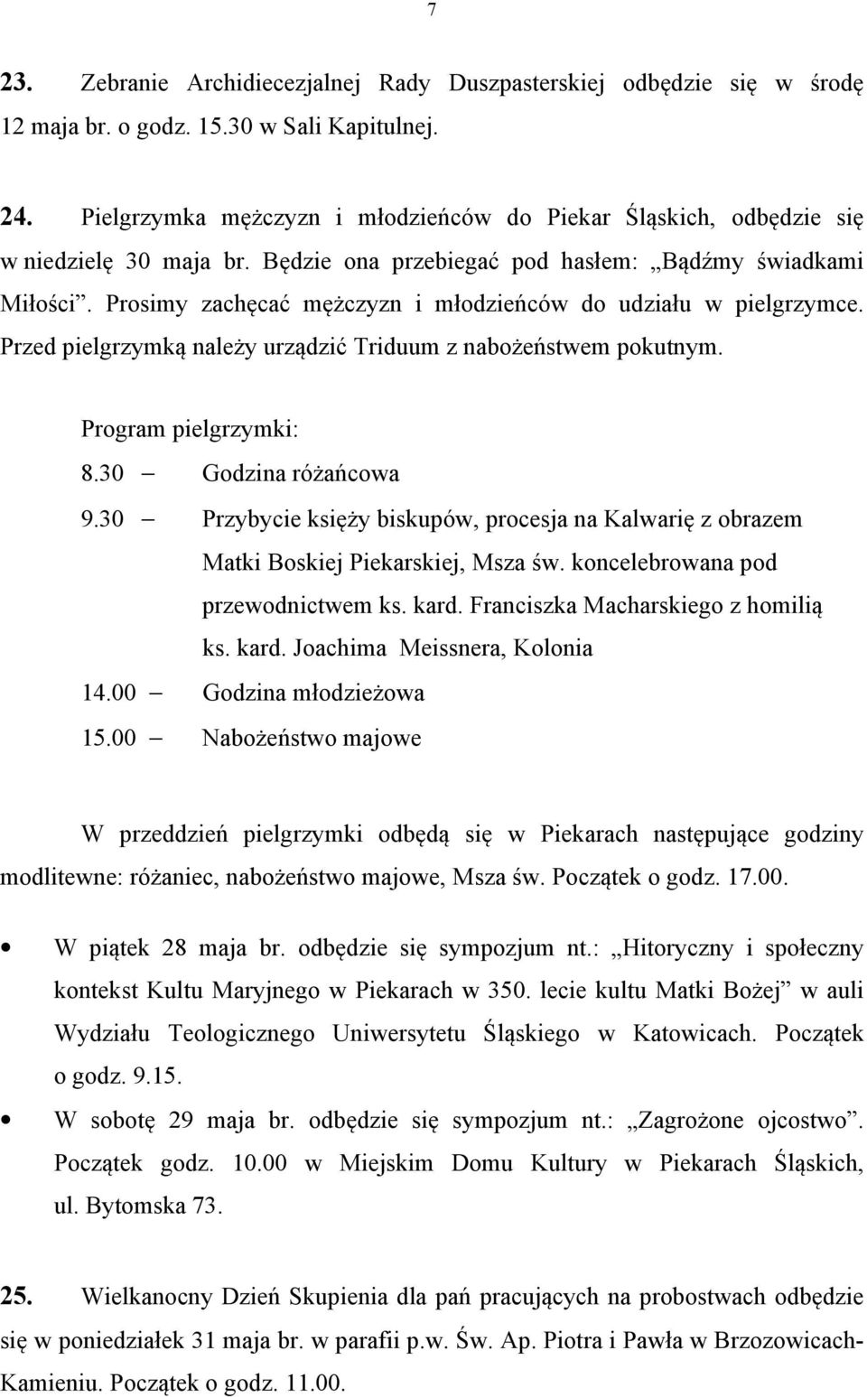 Prosimy zachęcać mężczyzn i młodzieńców do udziału w pielgrzymce. Przed pielgrzymką należy urządzić Triduum z nabożeństwem pokutnym. Program pielgrzymki: 8.30 Godzina różańcowa 9.