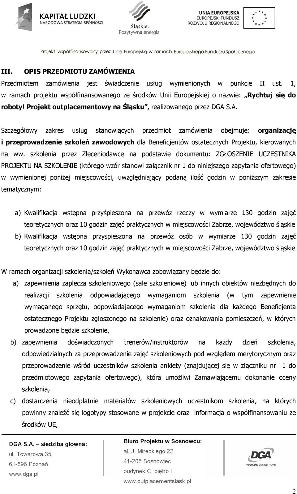 S.A. Szczegółowy zakres usług stanowiących przedmiot zamówienia obejmuje: organizację i przeprowadzenie szkoleń zawodowych dla Beneficjentów ostatecznych Projektu, kierowanych na ww.