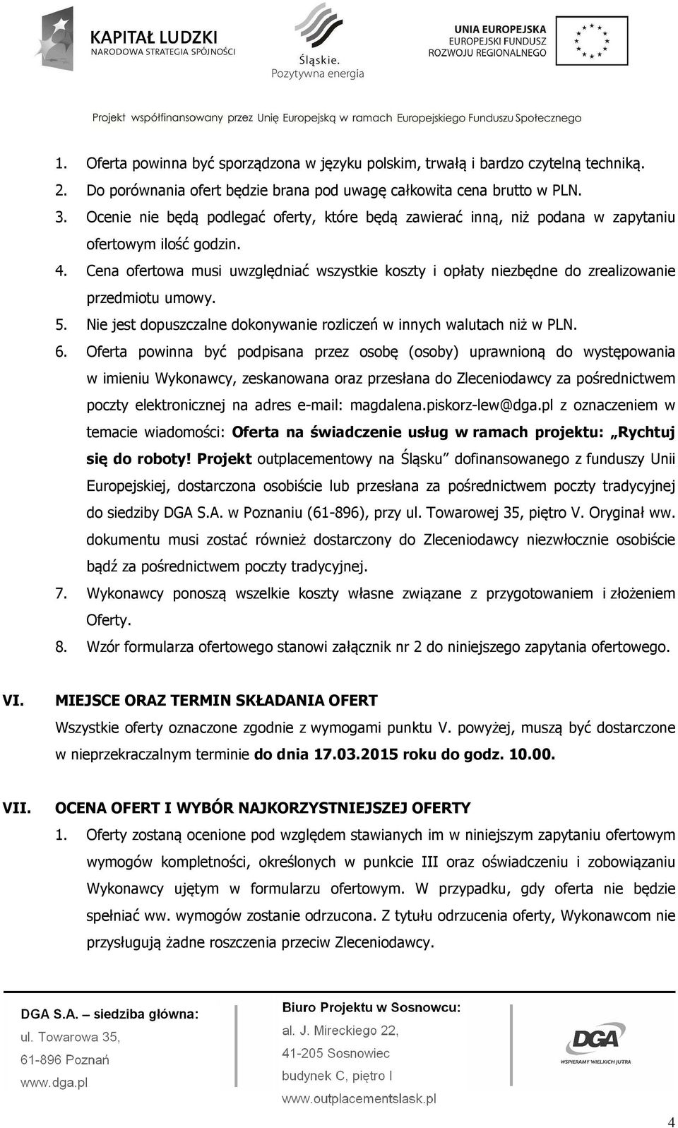 Cena ofertowa musi uwzględniać wszystkie koszty i opłaty niezbędne do zrealizowanie przedmiotu umowy. 5. Nie jest dopuszczalne dokonywanie rozliczeń w innych walutach niż w PLN. 6.