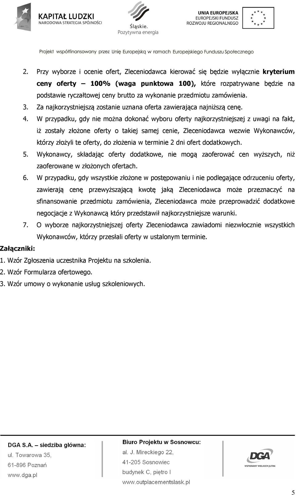 W przypadku, gdy nie można dokonać wyboru oferty najkorzystniejszej z uwagi na fakt, iż zostały złożone oferty o takiej samej cenie, Zleceniodawca wezwie Wykonawców, którzy złożyli te oferty, do