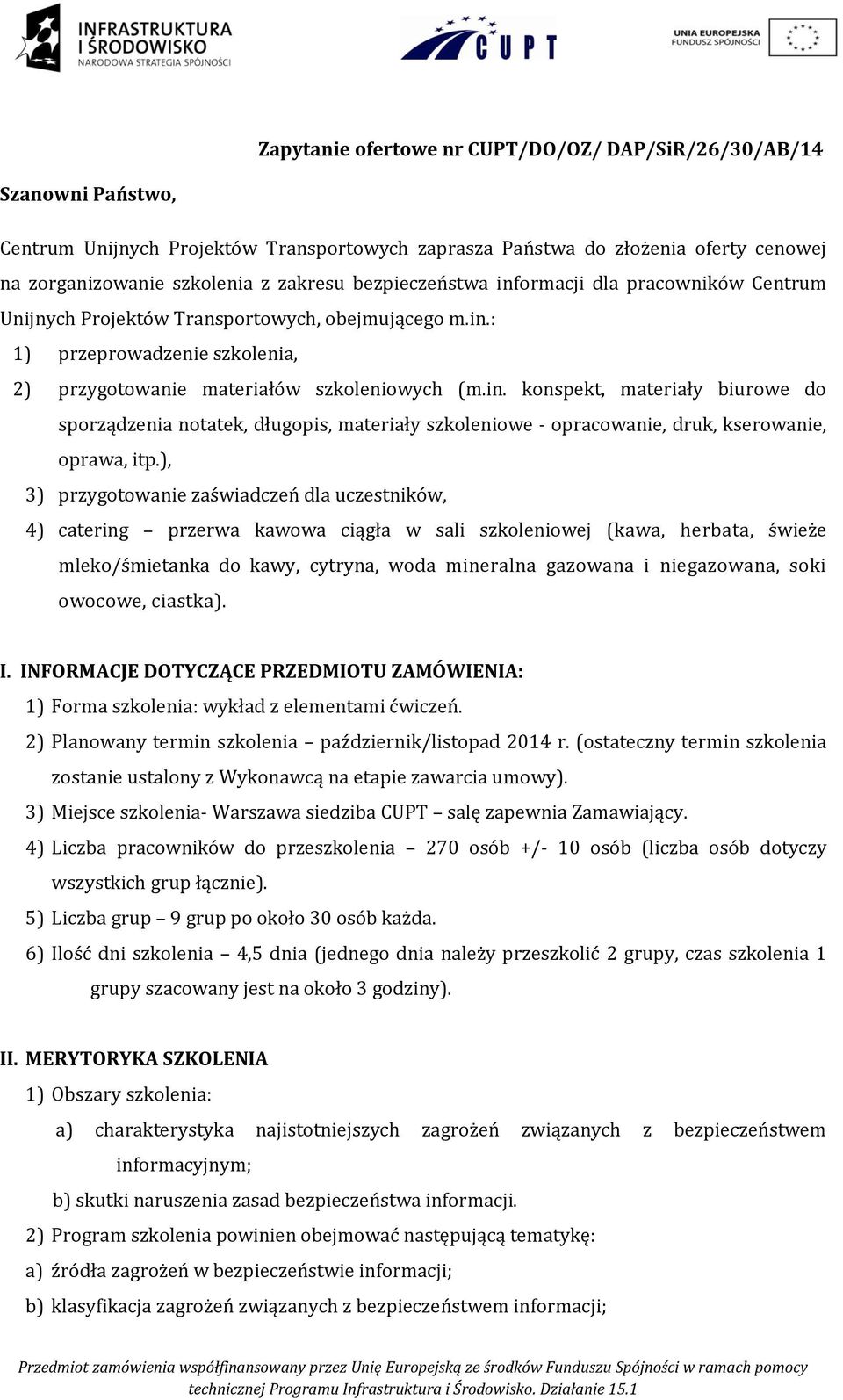 ), 3) przygotowanie zaświadczeń dla uczestników, 4) catering przerwa kawowa ciągła w sali szkoleniowej (kawa, herbata, świeże mleko/śmietanka do kawy, cytryna, woda mineralna gazowana i niegazowana,