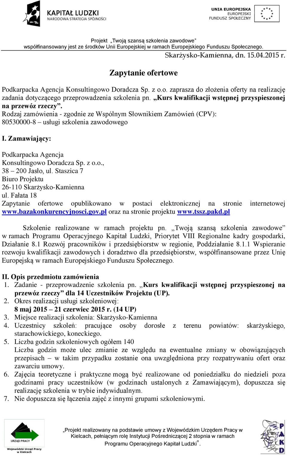 Zamawiający: Podkarpacka Agencja Konsultingowo Doradcza Sp. z o.o., 38 200 Jasło, ul. Staszica 7 Biuro Projektu 26-110 Skarżysko-Kamienna ul.