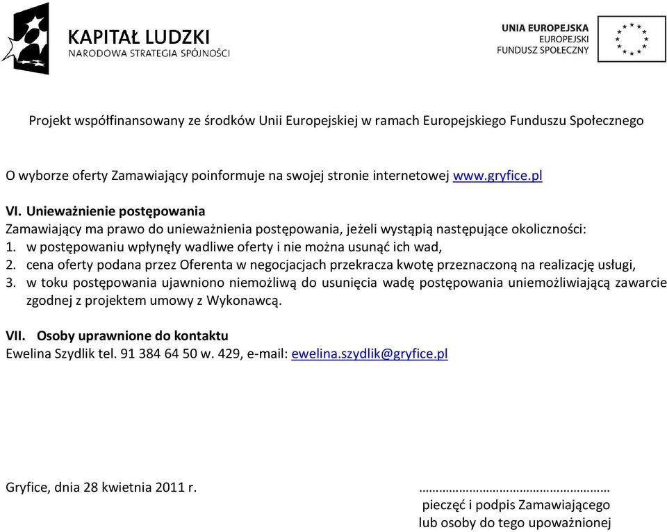 w postępowaniu wpłynęły wadliwe oferty i nie można usunąć ich wad, 2. cena oferty podana przez Oferenta w negocjacjach przekracza kwotę przeznaczoną na realizację usługi, 3.