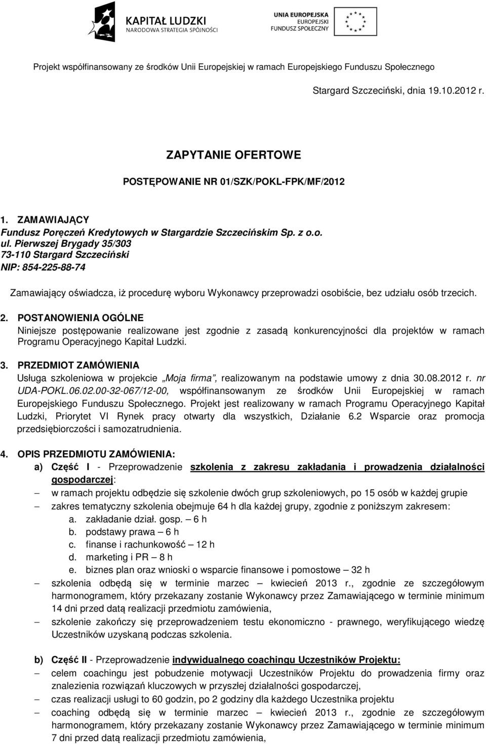 POSTANOWIENIA OGÓLNE Niniejsze postępowanie powanie realizowane jest zgodnie z zasadą konkurencyjności dla projektów w ramach Programu Operacyjnego Kapitał Ludzki. 3.