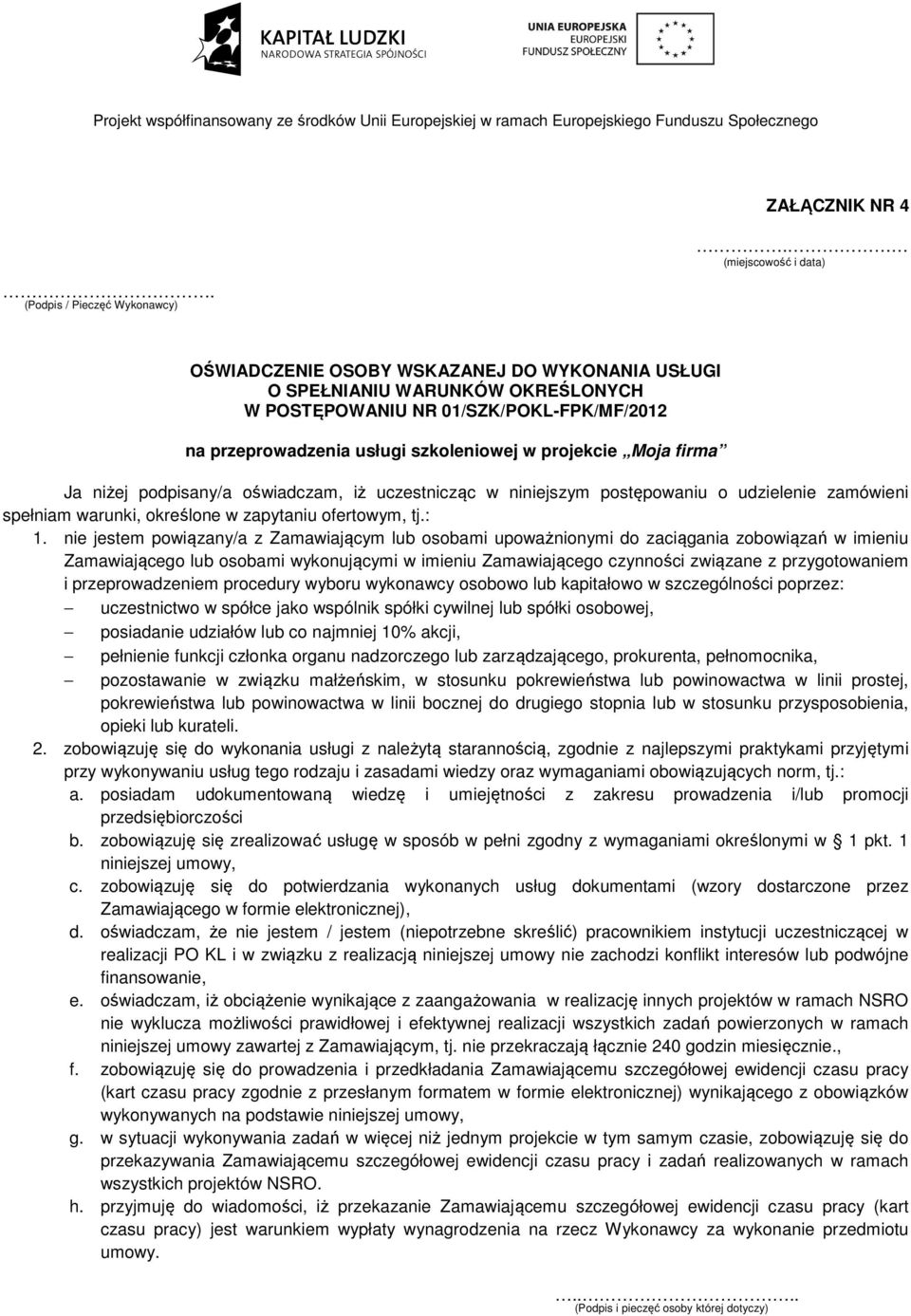 Moja firma Ja niżej podpisany/a oświadczam, iż uczestnicząc w niniejszym postępowaniu o udzielenie zamówieni spełniam warunki, określone w zapytaniu ofertowym, tj.: 1.