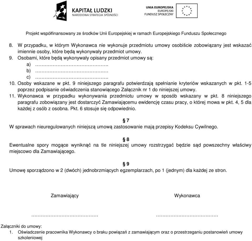 1-5 poprzez podpisanie oświadczenia stanowiącego Załącznik nr 1 do niniejszej umowy. 11. Wykonawca w przypadku wykonywania przedmiotu umowy w sposób wskazany w pkt.