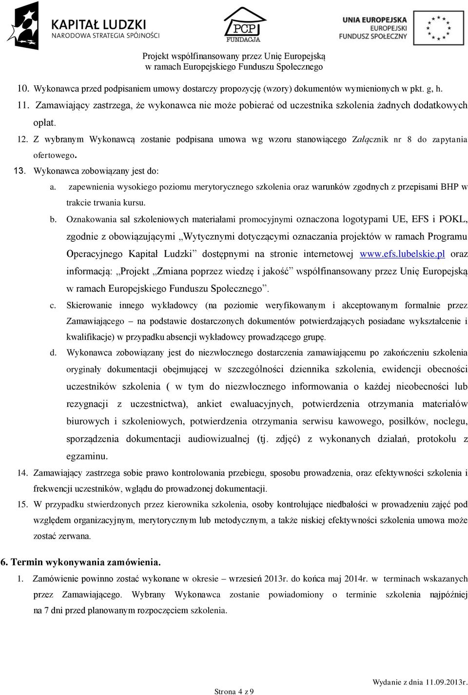 Z wybranym Wykonawcą zostanie podpisana umowa wg wzoru stanowiącego Załącznik nr 8 do zapytania ofertowego. 13. Wykonawca zobowiązany jest do: a.