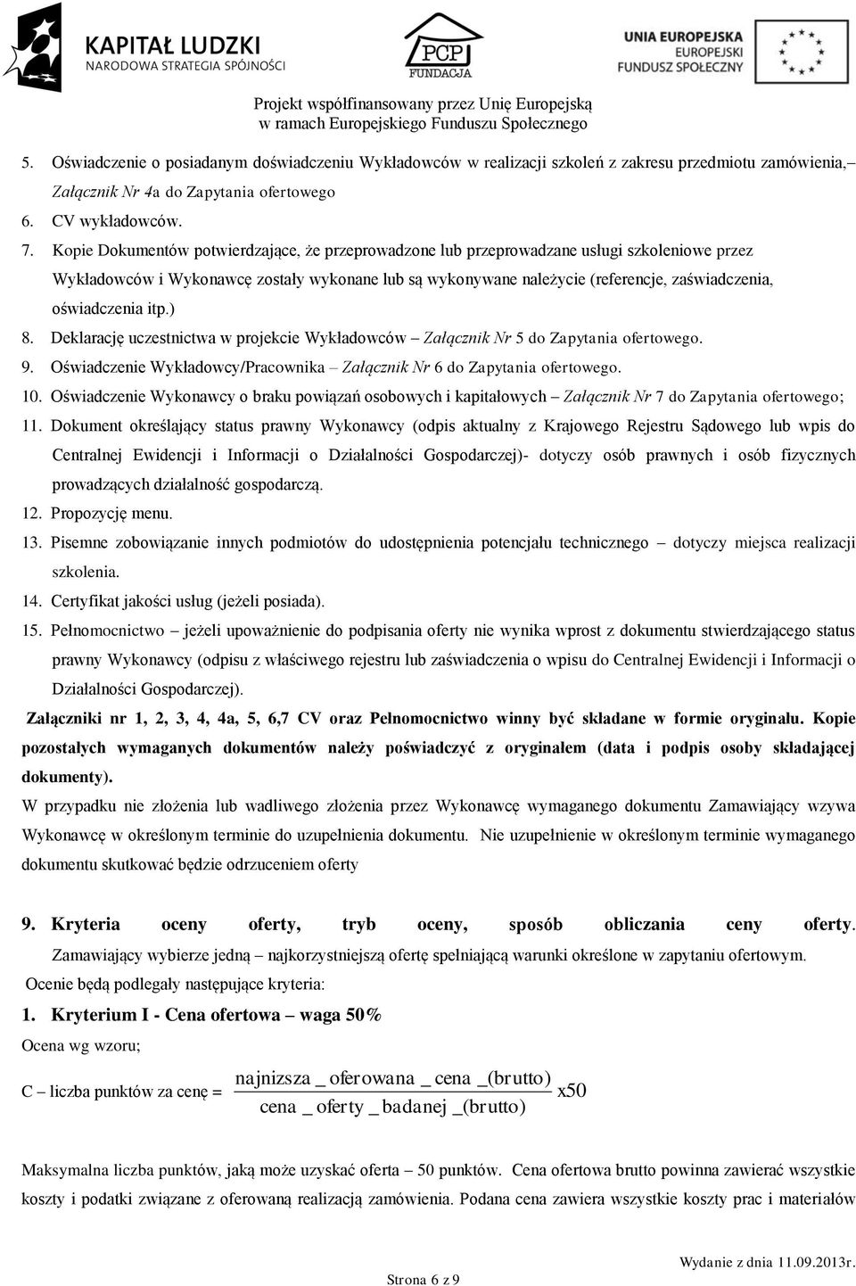 oświadczenia itp.) 8. Deklarację uczestnictwa w projekcie Wykładowców Załącznik Nr 5 do Zapytania ofertowego. 9. Oświadczenie Wykładowcy/Pracownika Załącznik Nr 6 do Zapytania ofertowego. 10.