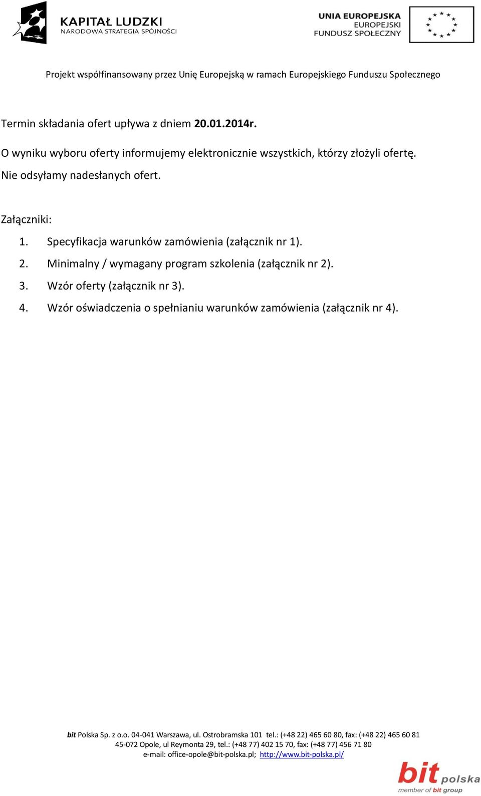 Nie odsyłamy nadesłanych ofert. Załączniki: 1. Specyfikacja warunków zamówienia (załącznik nr 1). 2.