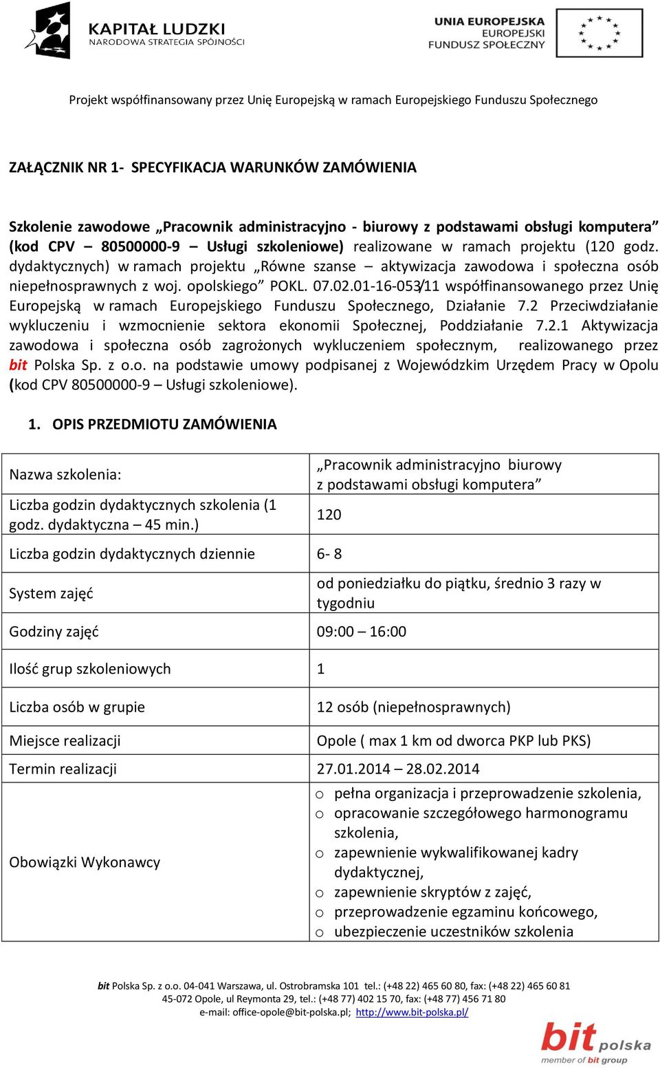 01-16-053/11 współfinansowanego przez Unię Europejską w ramach Europejskiego Funduszu Społecznego, Działanie 7.2 Przeciwdziałanie wykluczeniu i wzmocnienie sektora ekonomii Społecznej, Poddziałanie 7.