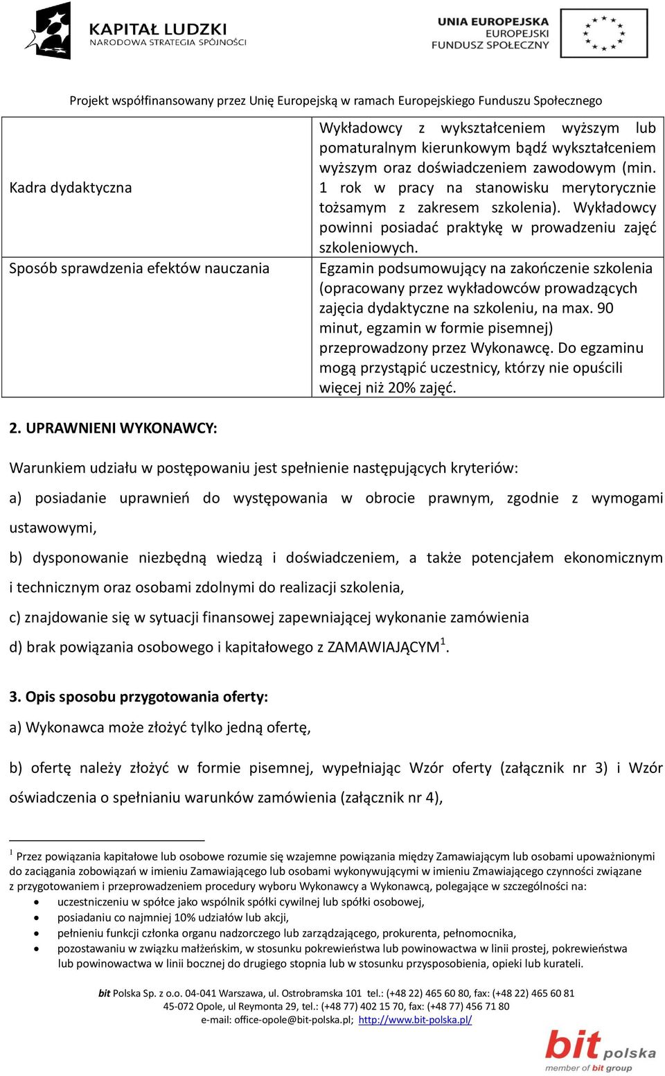 1 rok w pracy na stanowisku merytorycznie tożsamym z zakresem szkolenia). Wykładowcy powinni posiadać praktykę w prowadzeniu zajęć szkoleniowych.
