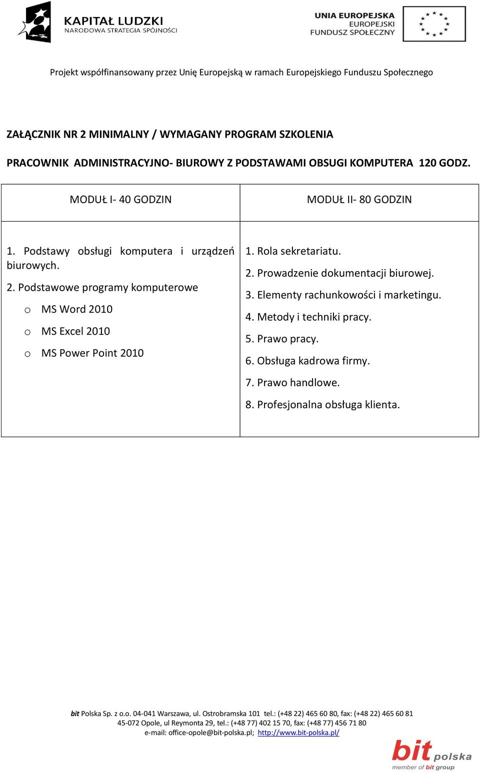 Podstawowe programy komputerowe o MS Word 2010 o MS Excel 2010 o MS Power Point 2010 1. Rola sekretariatu. 2. Prowadzenie dokumentacji biurowej.