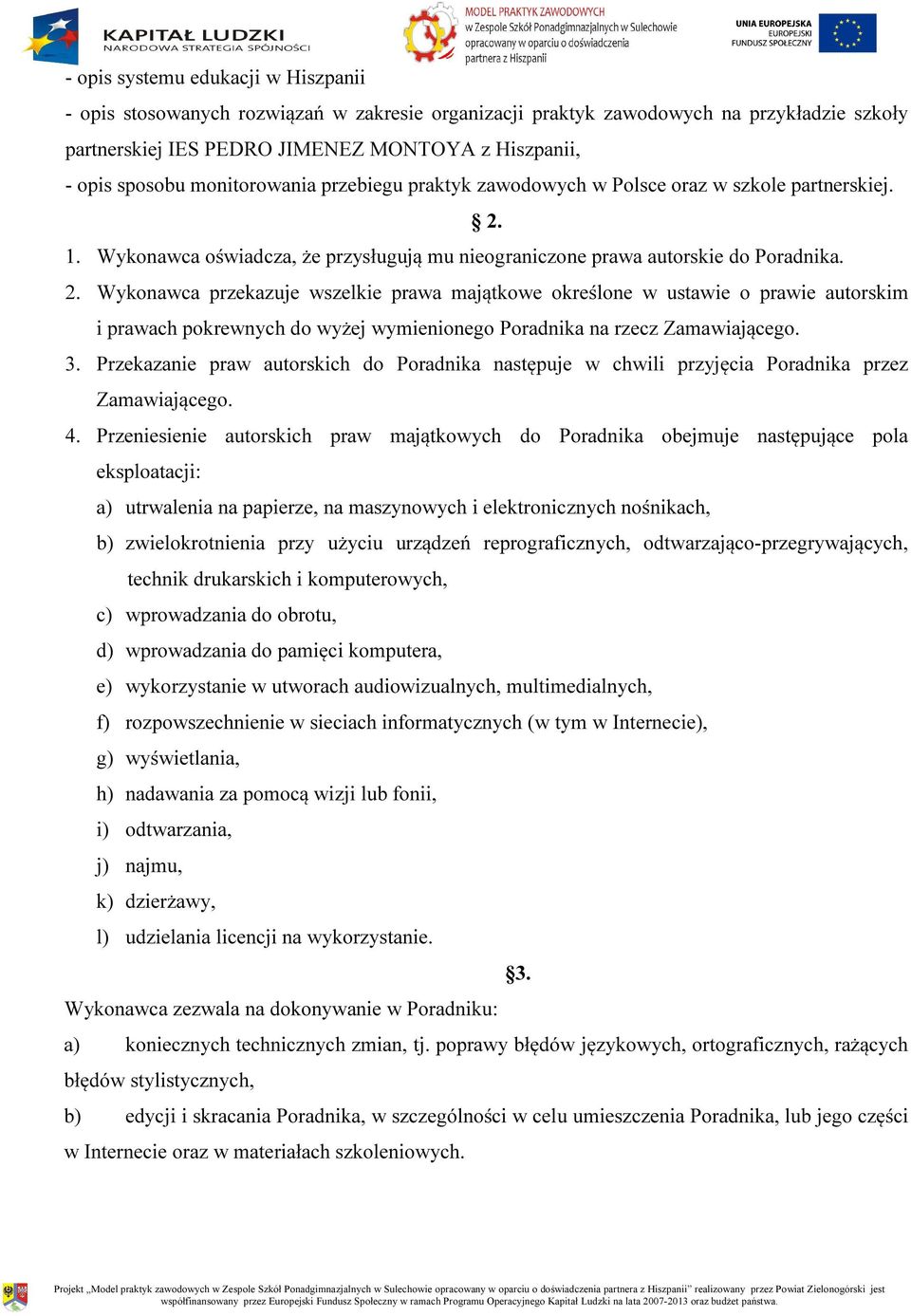 1. Wykonawca oświadcza, że przysługują mu nieograniczone prawa autorskie do Poradnika. 2.