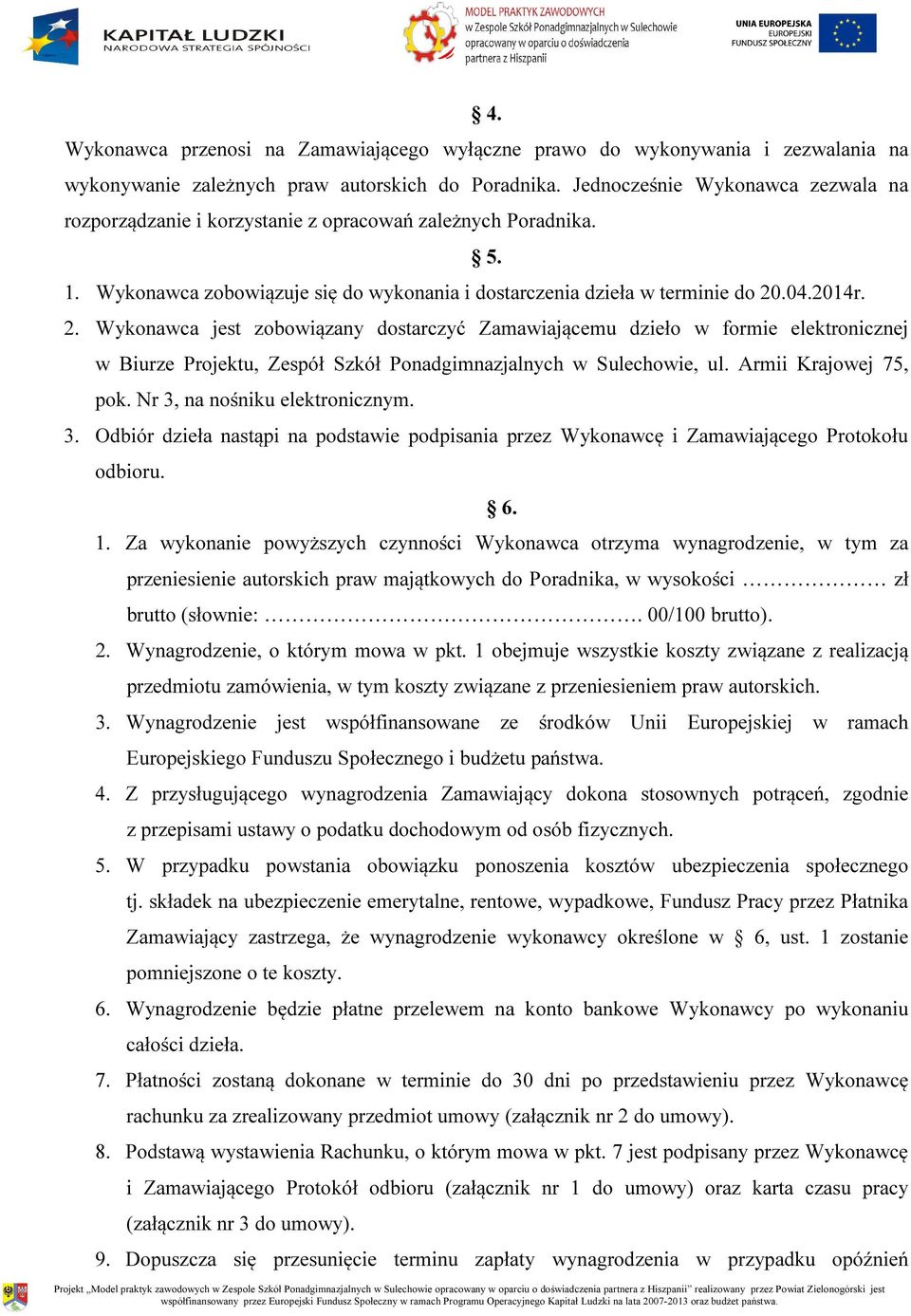 .04.2014r. 5. 2. Wykonawca jest zobowiązany dostarczyć Zamawiającemu dzieło w formie elektronicznej w Biurze Projektu, Zespół Szkół Ponadgimnazjalnych w Sulechowie, ul. Armii Krajowej 75, pok.