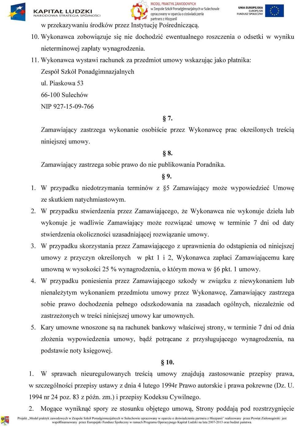 Zamawiający zastrzega wykonanie osobiście przez Wykonawcę prac określonych treścią niniejszej umowy. 8. Zamawiający zastrzega sobie prawo do nie publikowania Poradnika. 9. 1.