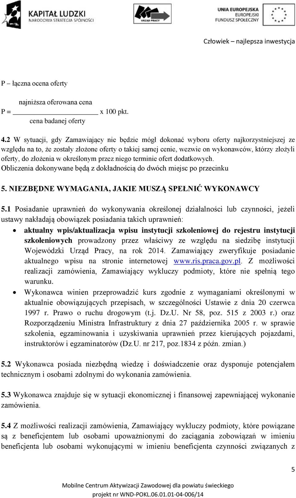 do złożenia w określonym przez niego terminie ofert dodatkowych. Obliczenia dokonywane będą z dokładnością do dwóch miejsc po przecinku 5. NIEZBĘDNE WYMAGANIA, JAKIE MUSZĄ SPEŁNIĆ WYKONAWCY 5.