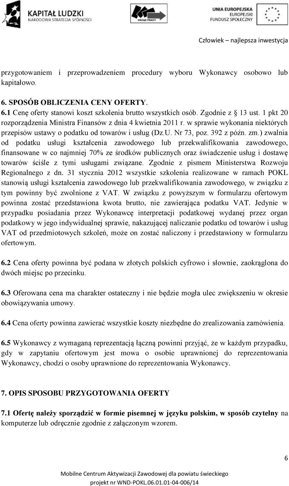 ) zwalnia od podatku usługi kształcenia zawodowego lub przekwalifikowania zawodowego, finansowane w co najmniej 70% ze środków publicznych oraz świadczenie usług i dostawę towarów ściśle z tymi