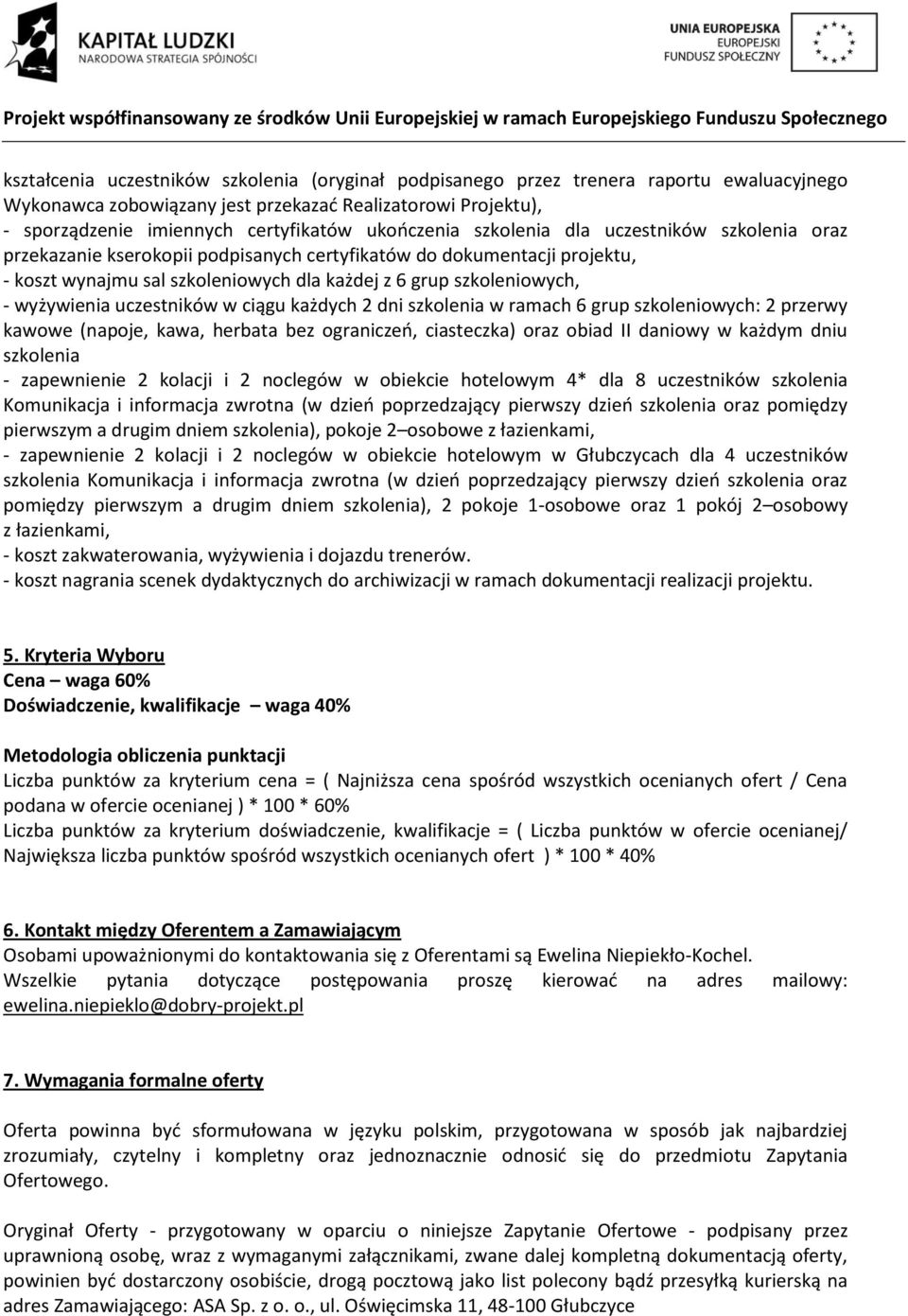 wyżywienia uczestników w ciągu każdych 2 dni szkolenia w ramach 6 grup szkoleniowych: 2 przerwy kawowe (napoje, kawa, herbata bez ograniczeń, ciasteczka) oraz obiad II daniowy w każdym dniu szkolenia