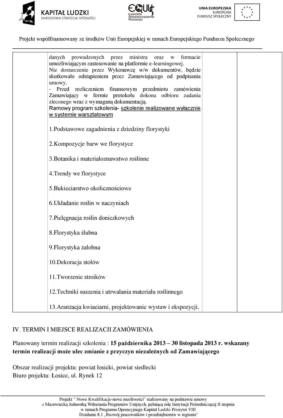 - Przed rozliczeniem finansowym przedmiotu zamówienia Zamawiający w formie protokołu dokona odbioru zadania zleconego wraz z wymaganą dokumentacją.