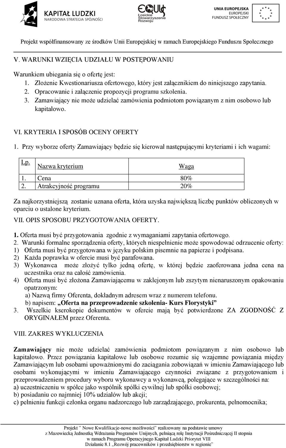 Przy wyborze oferty Zamawiający będzie się kierował następującymi kryteriami i ich wagami: Lp. Nazwa kryterium Waga 1. Cena 80% 2.