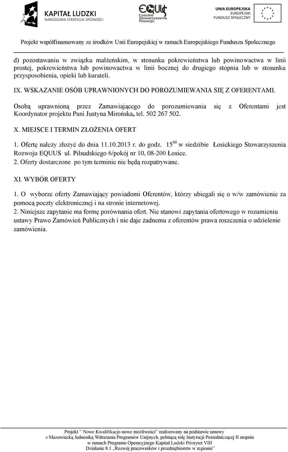 Osobą uprawnioną przez Zamawiającego do porozumiewania się z Oferentami jest Koordynator projektu Pani Justyna Mirońska, tel. 502 267 502. X. MIEJSCE I TERMIN ZŁOŻENIA OFERT 1.