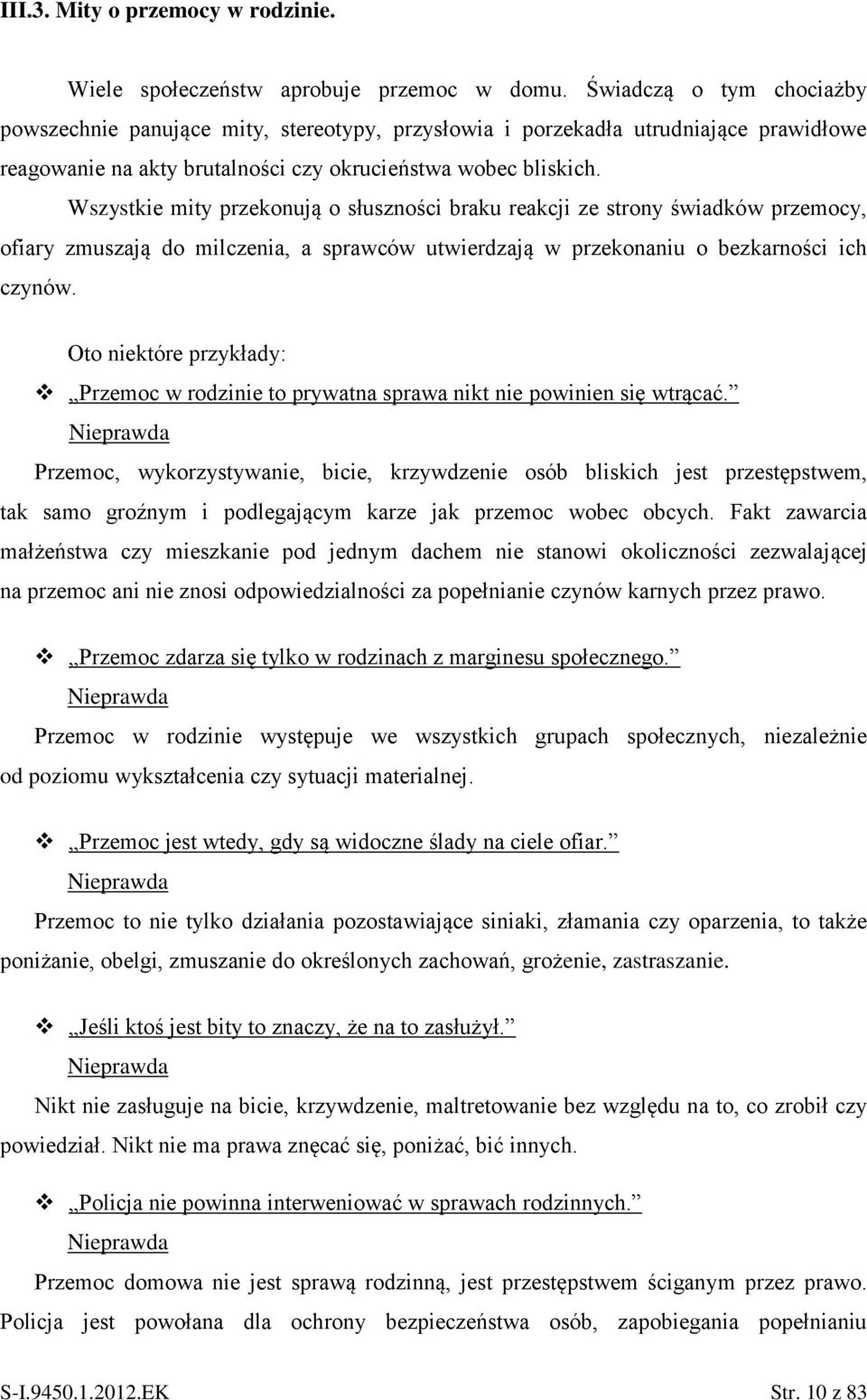 Wszystkie mity przekonują o słuszności braku reakcji ze strony świadków przemocy, ofiary zmuszają do milczenia, a sprawców utwierdzają w przekonaniu o bezkarności ich czynów.