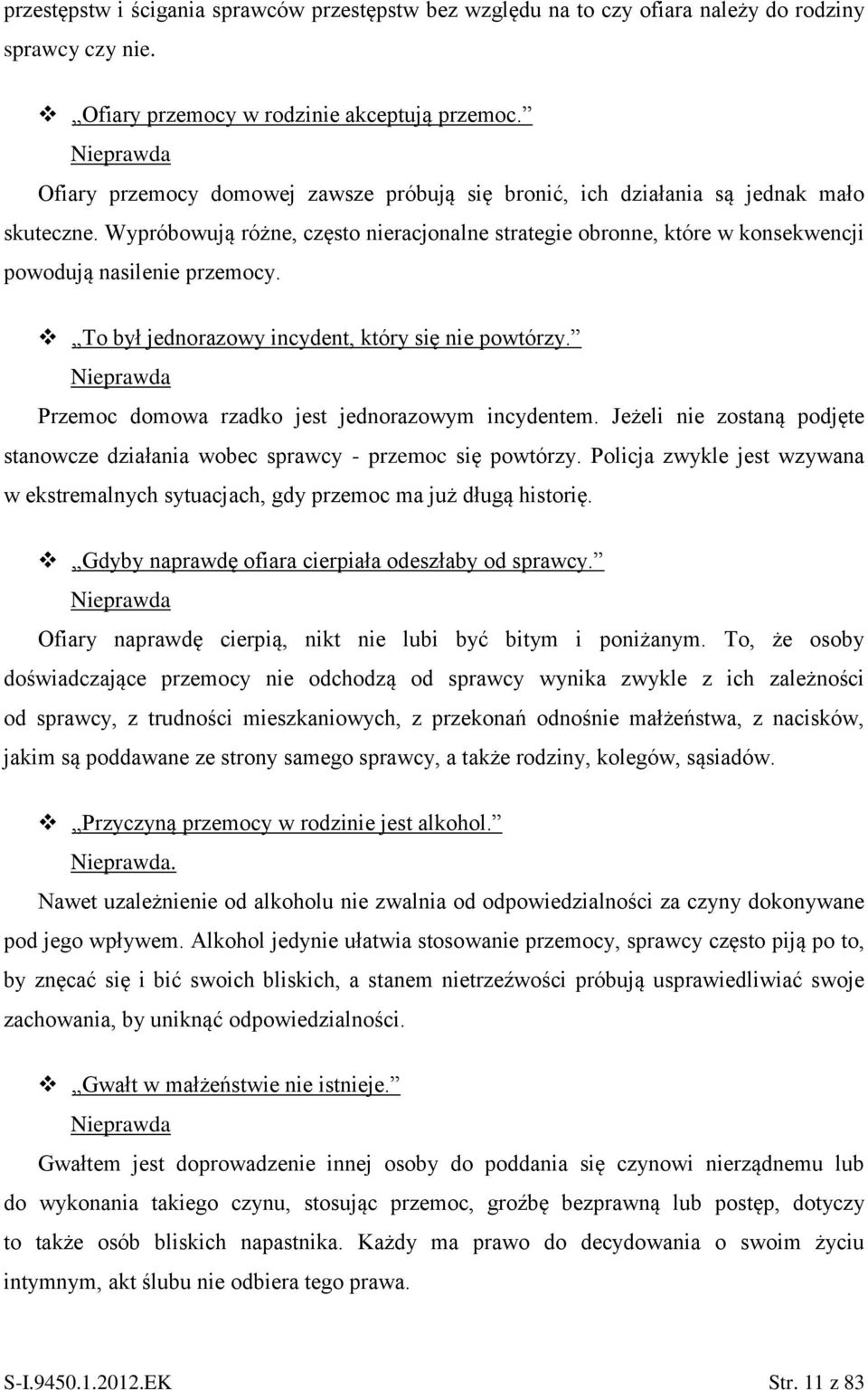 Wypróbowują różne, często nieracjonalne strategie obronne, które w konsekwencji powodują nasilenie przemocy. To był jednorazowy incydent, który się nie powtórzy.