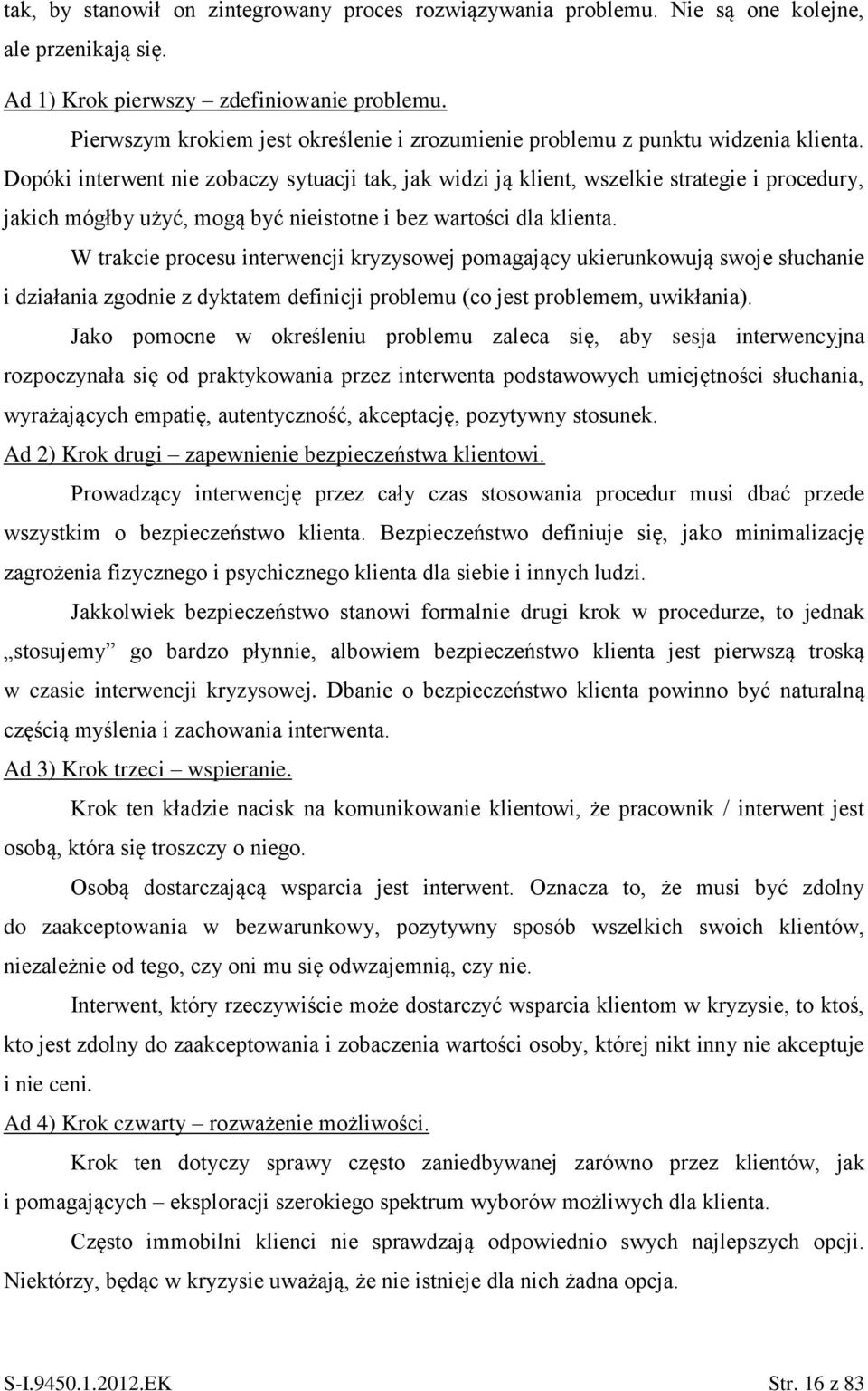 Dopóki interwent nie zobaczy sytuacji tak, jak widzi ją klient, wszelkie strategie i procedury, jakich mógłby użyć, mogą być nieistotne i bez wartości dla klienta.