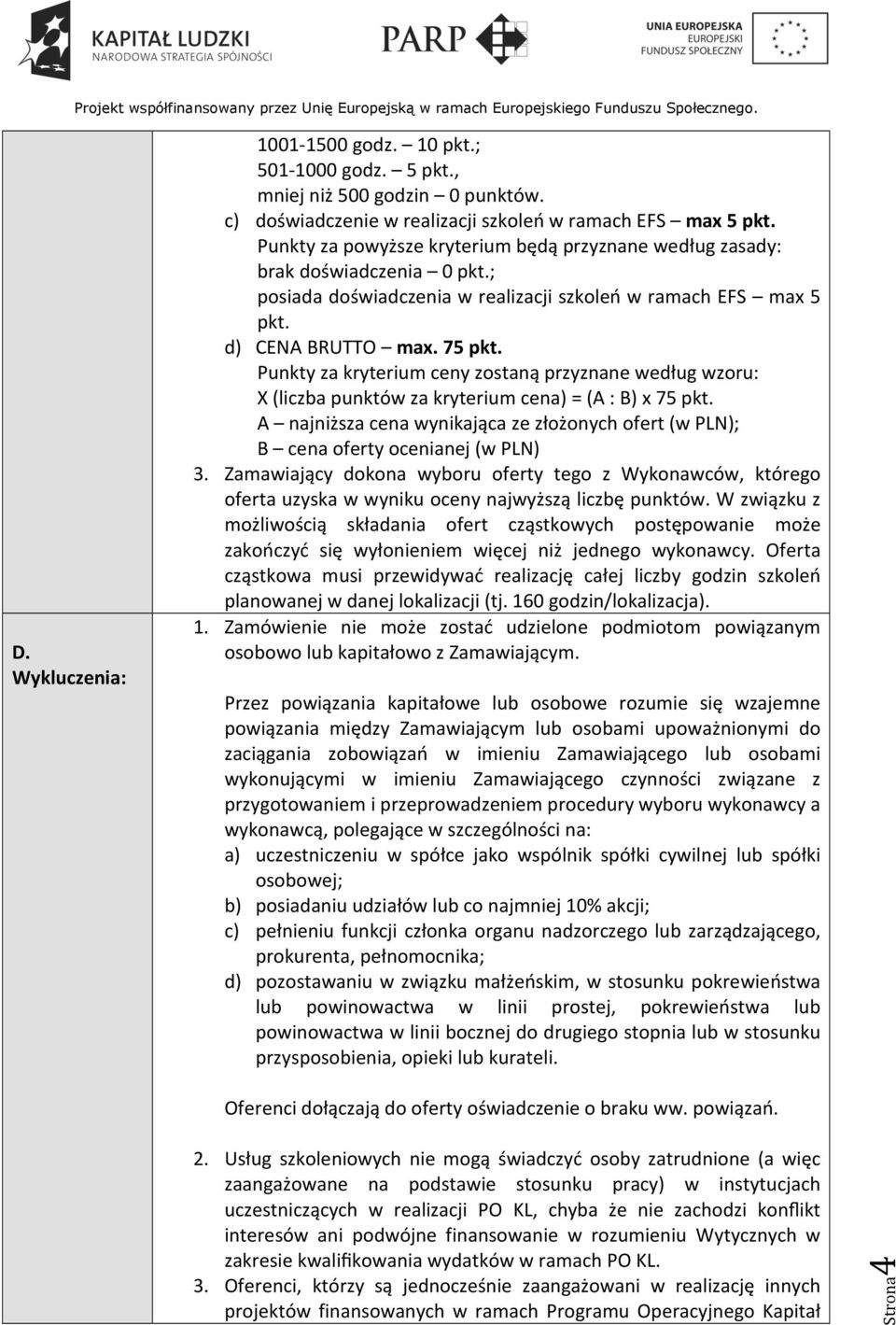 Punkty za kryterium ceny zostaną przyznane według wzoru: X (liczba punktów za kryterium cena) = (A : B) x 75 pkt.