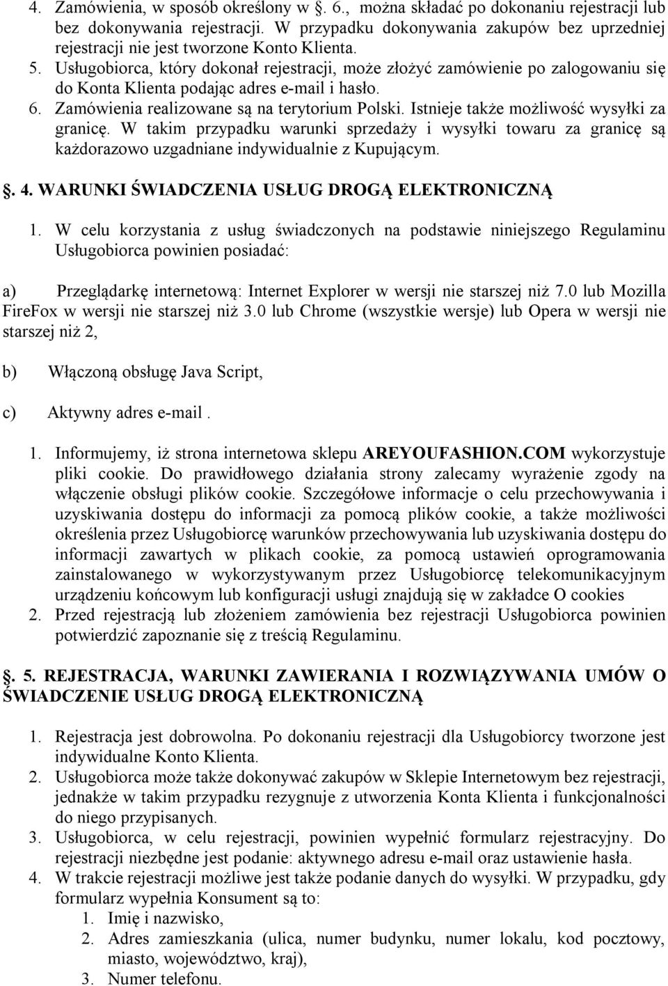 Usługobiorca, który dokonał rejestracji, może złożyć zamówienie po zalogowaniu się do Konta Klienta podając adres e-mail i hasło. 6. Zamówienia realizowane są na terytorium Polski.