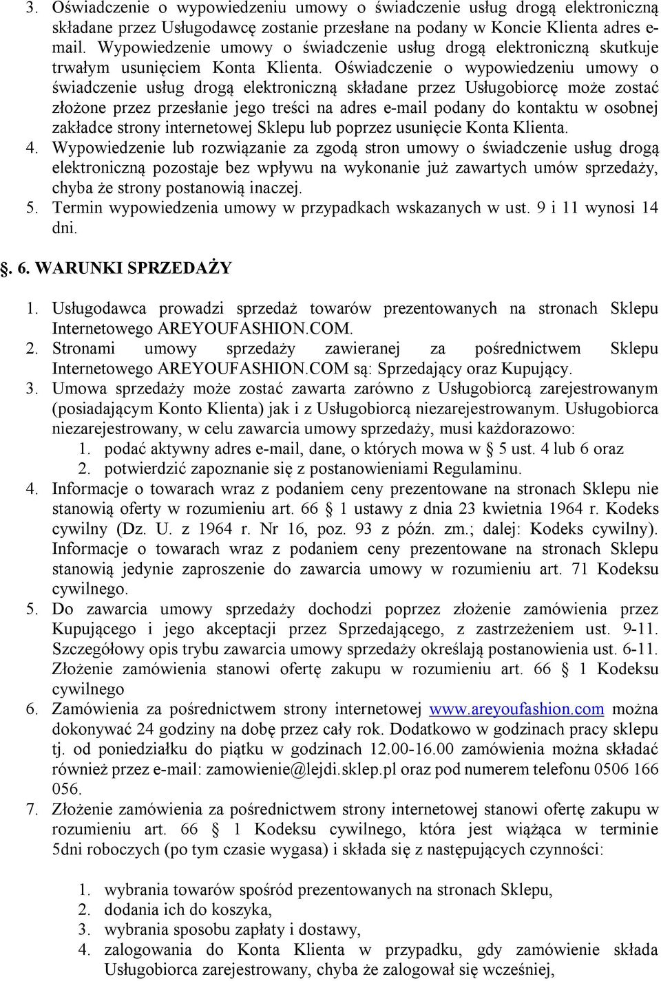 Oświadczenie o wypowiedzeniu umowy o świadczenie usług drogą elektroniczną składane przez Usługobiorcę może zostać złożone przez przesłanie jego treści na adres e-mail podany do kontaktu w osobnej