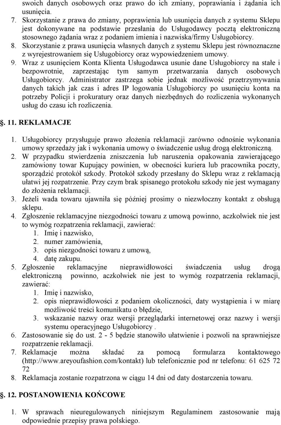 imienia i nazwiska/firmy Usługobiorcy. 8. Skorzystanie z prawa usunięcia własnych danych z systemu Sklepu jest równoznaczne z wyrejestrowaniem się Usługobiorcy oraz wypowiedzeniem umowy. 9.