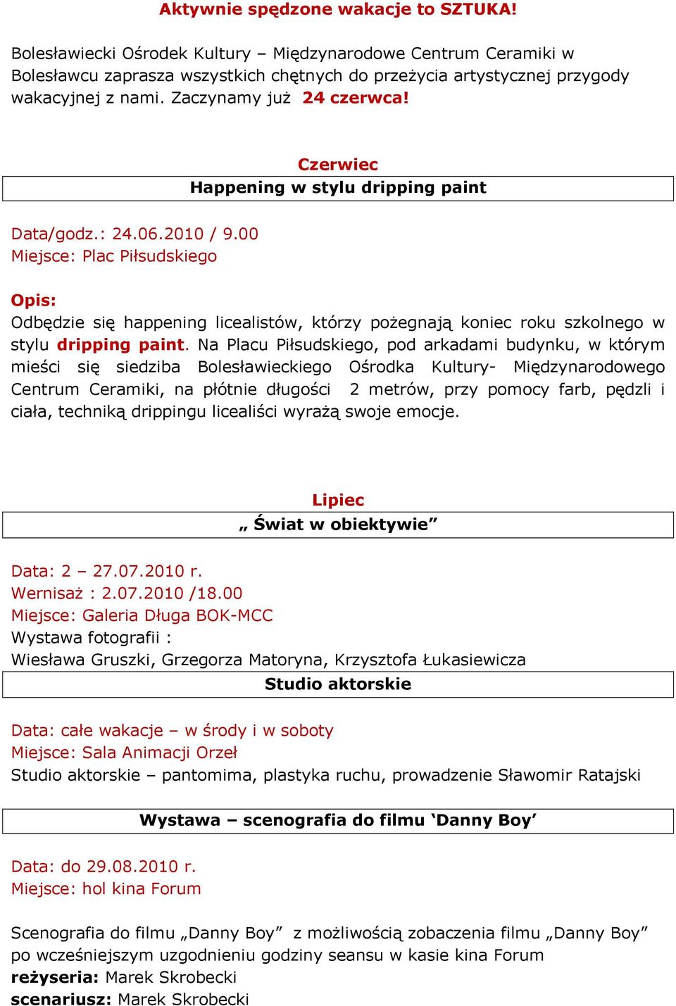 Na Placu Piłsudskiego, pod arkadami budynku, w którym mieści się siedziba Bolesławieckiego Ośrodka Kultury- Międzynarodowego Centrum Ceramiki, na płótnie długości 2 metrów, przy pomocy farb, pędzli i