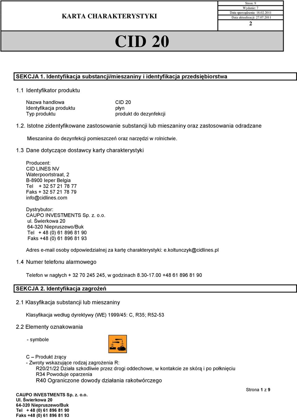 . Istotne zidentyfikowane zastosowanie substancji lub mieszaniny oraz zastosowania odradzane Mieszanina do dezynfekcji pomieszczeń oraz narzędzi w rolnictwie. 1.