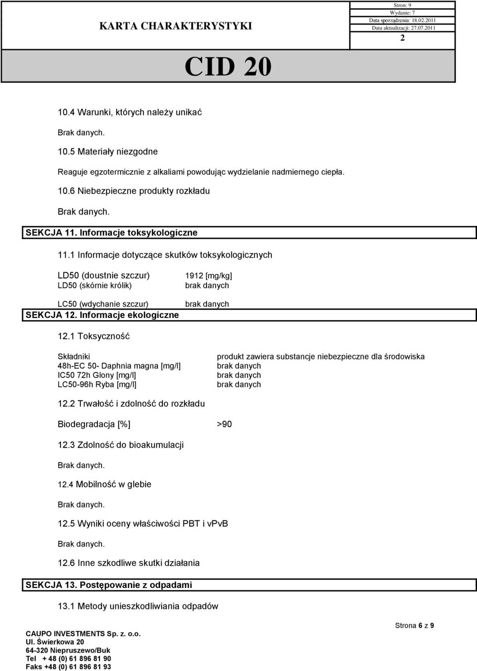 1 Toksyczność Składniki 48h-EC 50- Daphnia magna [mg/l] IC50 7h Glony [mg/l] LC50-96h Ryba [mg/l] produkt zawiera substancje niebezpieczne dla środowiska 1.