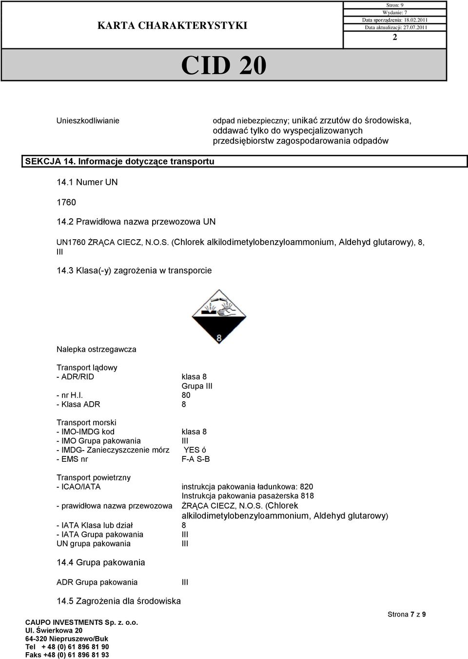 1 Numer UN 1760 14. Prawidłowa nazwa przewozowa UN UN1760 ŻRĄCA CIECZ, N.O.S. (Chlorek alkilodimetylobenzyloammonium, Aldehyd glutarowy), 8, III 14.