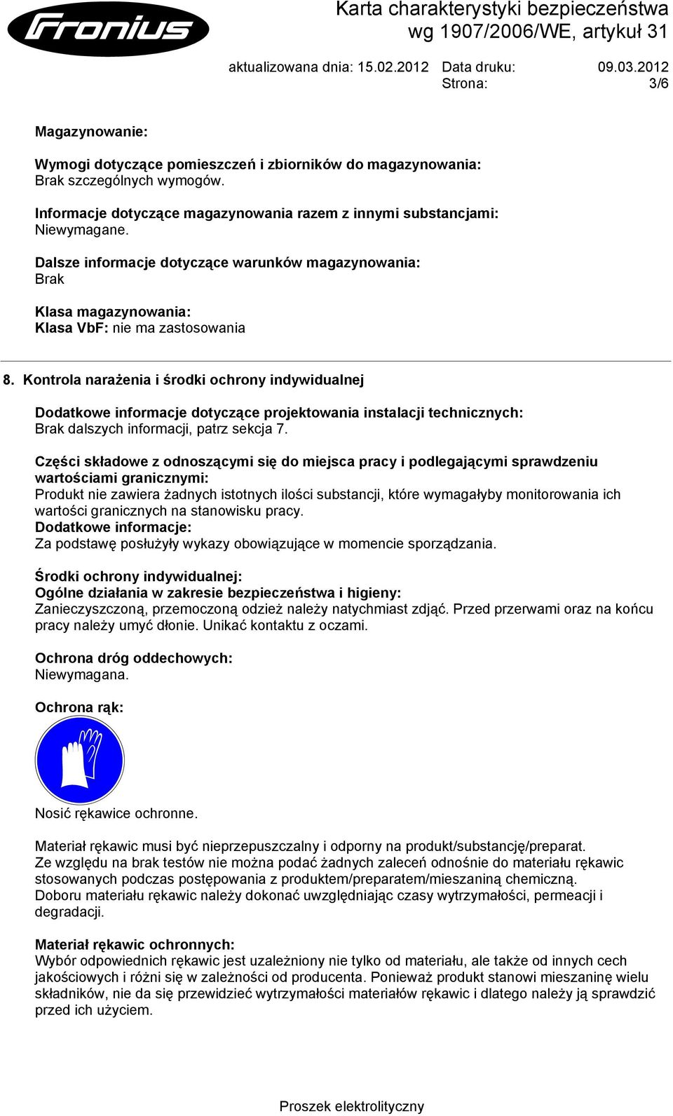 Kontrola narażenia i środki ochrony indywidualnej Dodatkowe informacje dotyczące projektowania instalacji technicznych: Brak dalszych informacji, patrz sekcja 7.