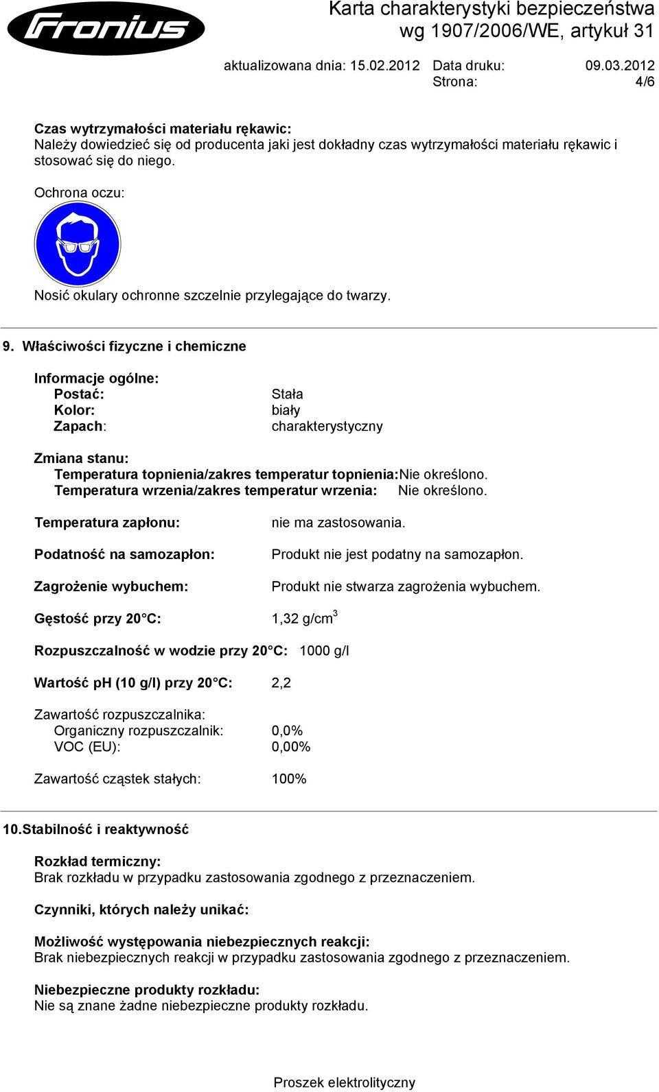 Właściwości fizyczne i chemiczne Informacje ogólne: Postać: Kolor: Zapach: Stała biały charakterystyczny Zmiana stanu: Temperatura topnienia/zakres temperatur topnienia:nie określono.